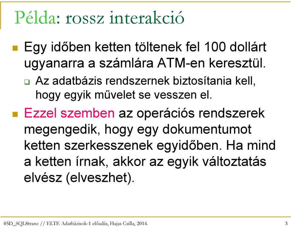 Az adatbázis rendszernek biztosítania kell, hogy egyik mővelet se vesszen el.