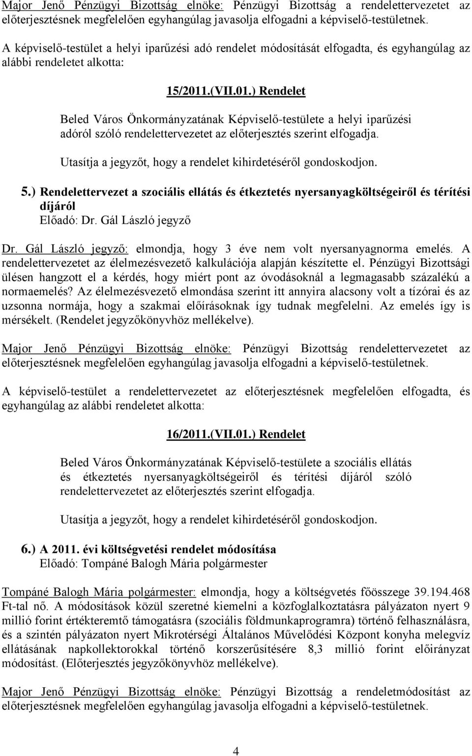 .(VII.01.) Rendelet Beled Város Önkormányzatának Képviselő-testülete a helyi iparűzési adóról szóló rendelettervezetet az előterjesztés szerint elfogadja.