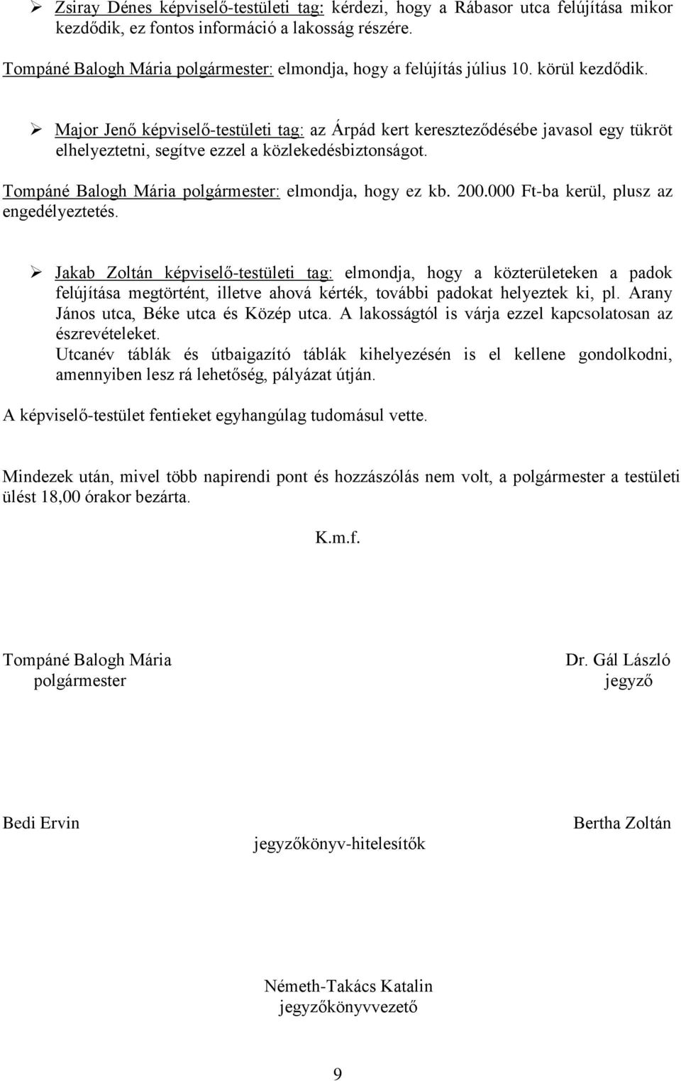 Major Jenő képviselő-testületi tag: az Árpád kert kereszteződésébe javasol egy tükröt elhelyeztetni, segítve ezzel a közlekedésbiztonságot. Tompáné Balogh Mária polgármester: elmondja, hogy ez kb.