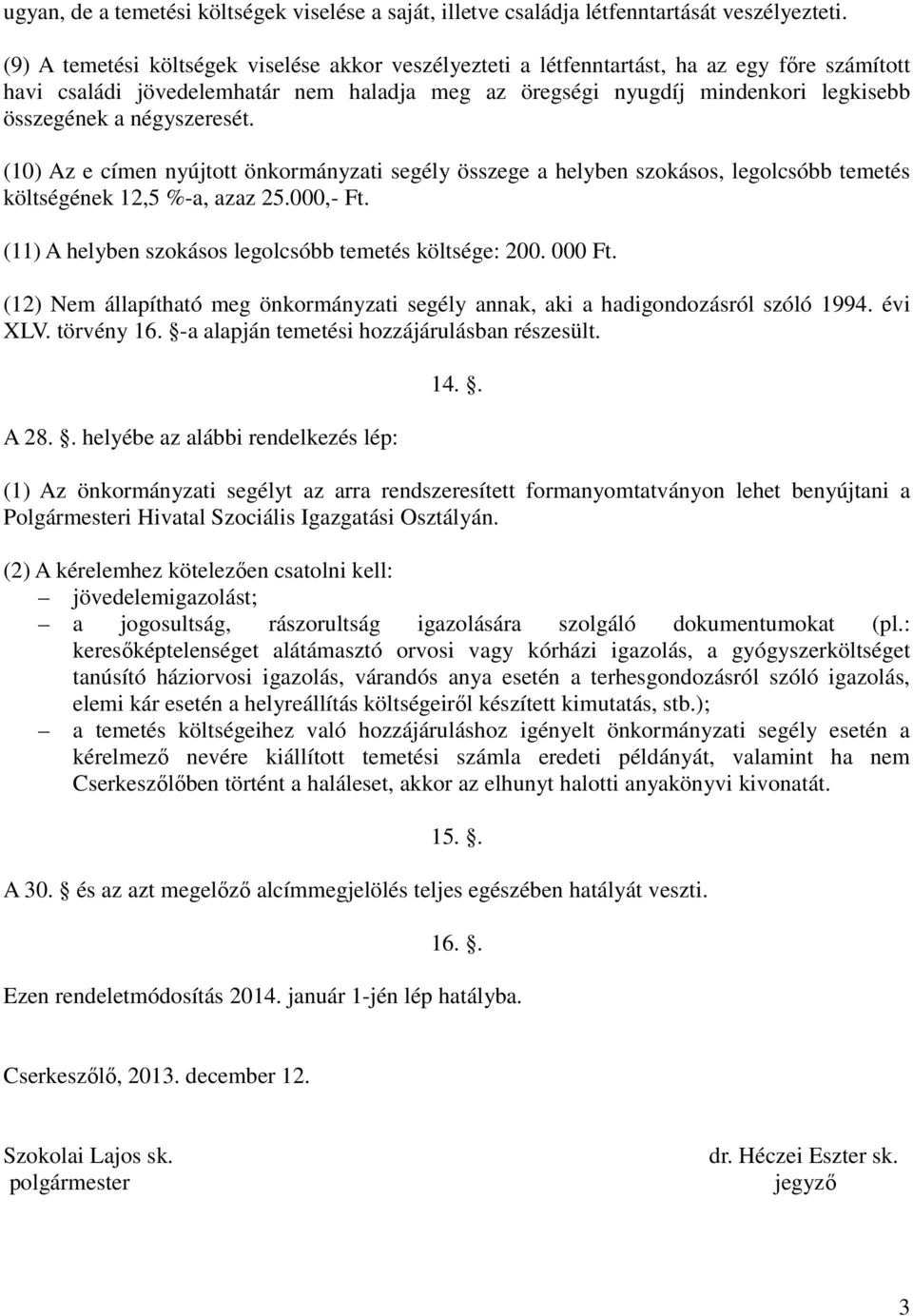 négyszeresét. (10) Az e címen nyújtott önkormányzati segély összege a helyben szokásos, legolcsóbb temetés költségének 12,5 %-a, azaz 25.000,- Ft.