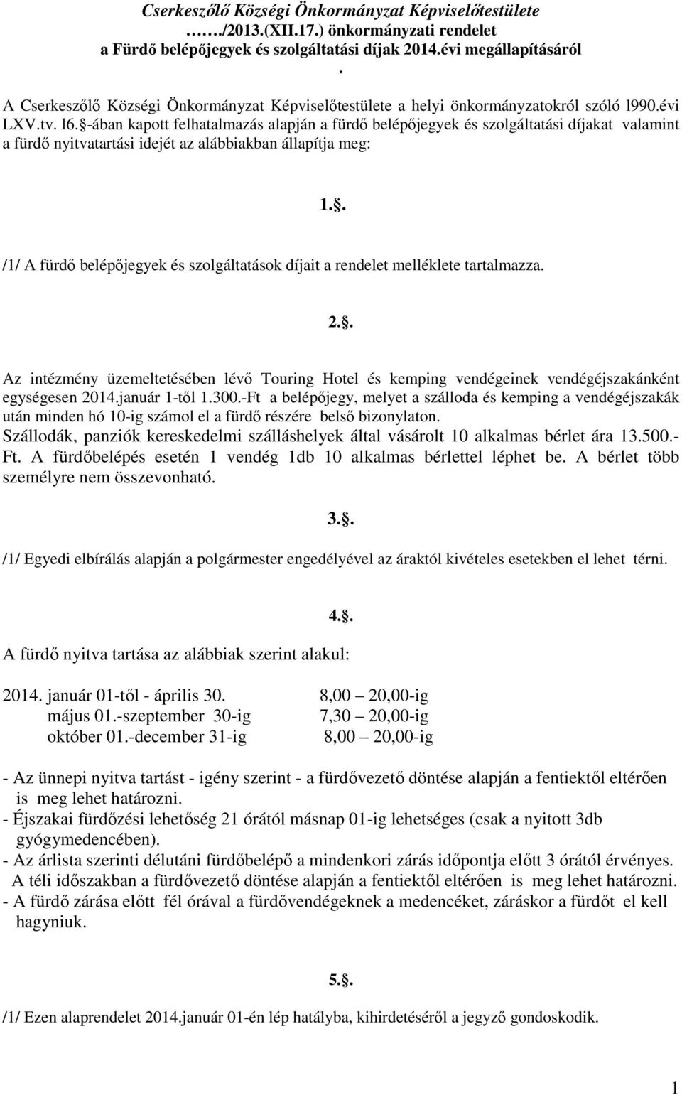 -ában kapott felhatalmazás alapján a fürdő belépőjegyek és szolgáltatási díjakat valamint a fürdő nyitvatartási idejét az alábbiakban állapítja meg: 1.