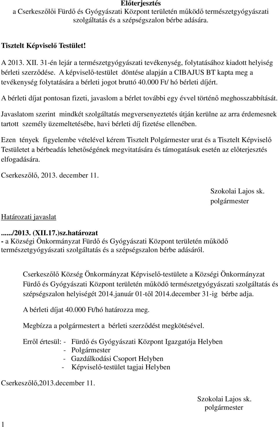 A képviselő-testület döntése alapján a CIBAJUS BT kapta meg a tevékenység folytatására a bérleti jogot bruttó 40.000 Ft/ hó bérleti díjért.