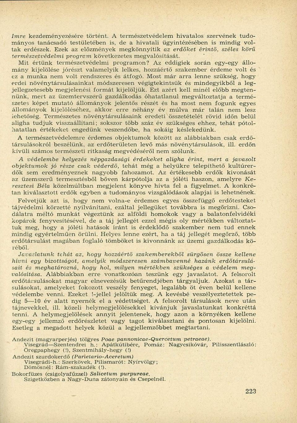 Az eddigiek során egy-egy állomány kijelölése jórészt valamelyik lelkes, hozzáértő szakember érdeme volt és ez a munka nem volt rendszeres és átfogó.