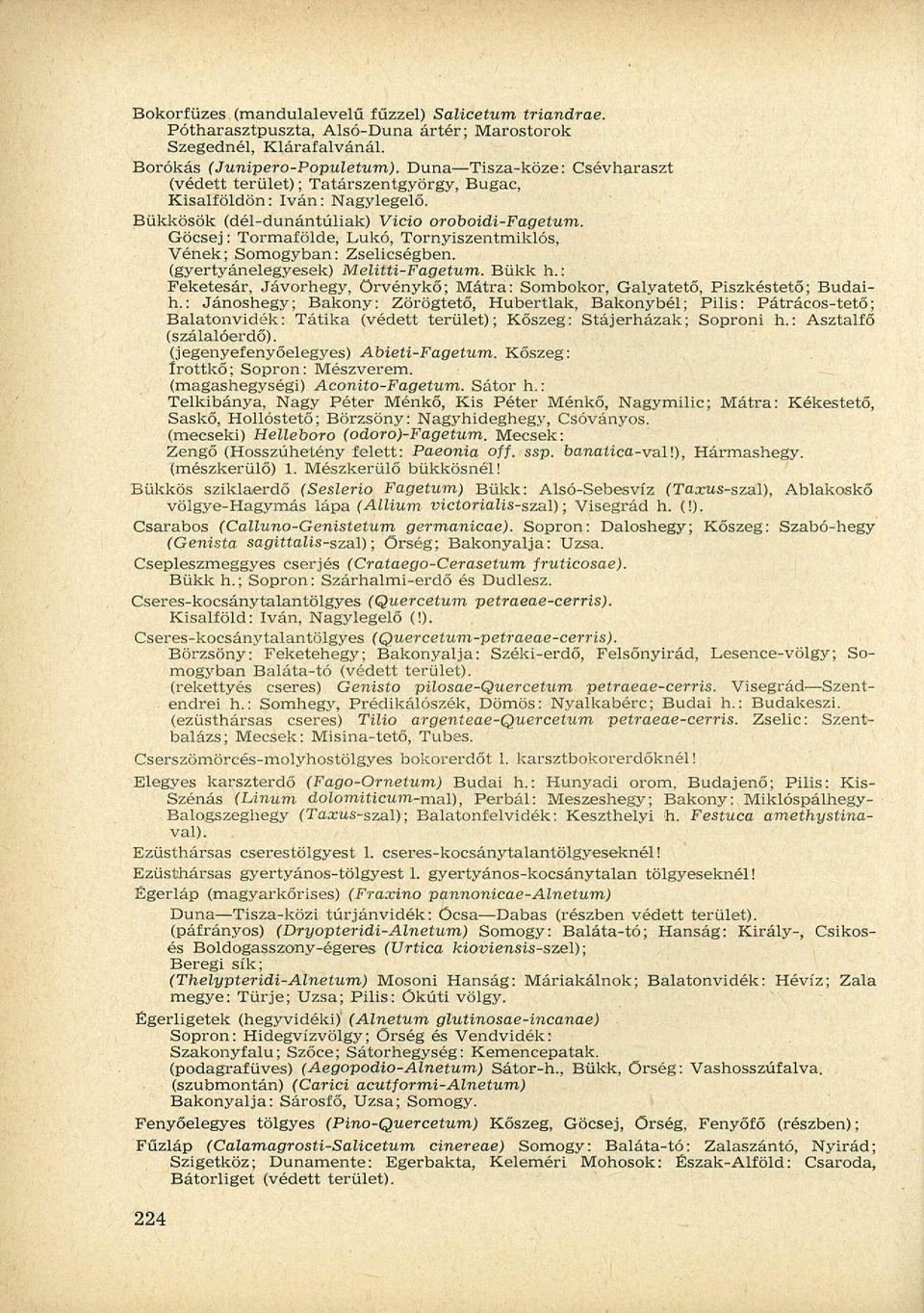 Göcsej: Tormafölde, Lukó, Tornyiszentmiklós, Vének; Somogyban: Zselicségben. (gyertyánelegyesek) Melitti-Fagetum. Bükk h.