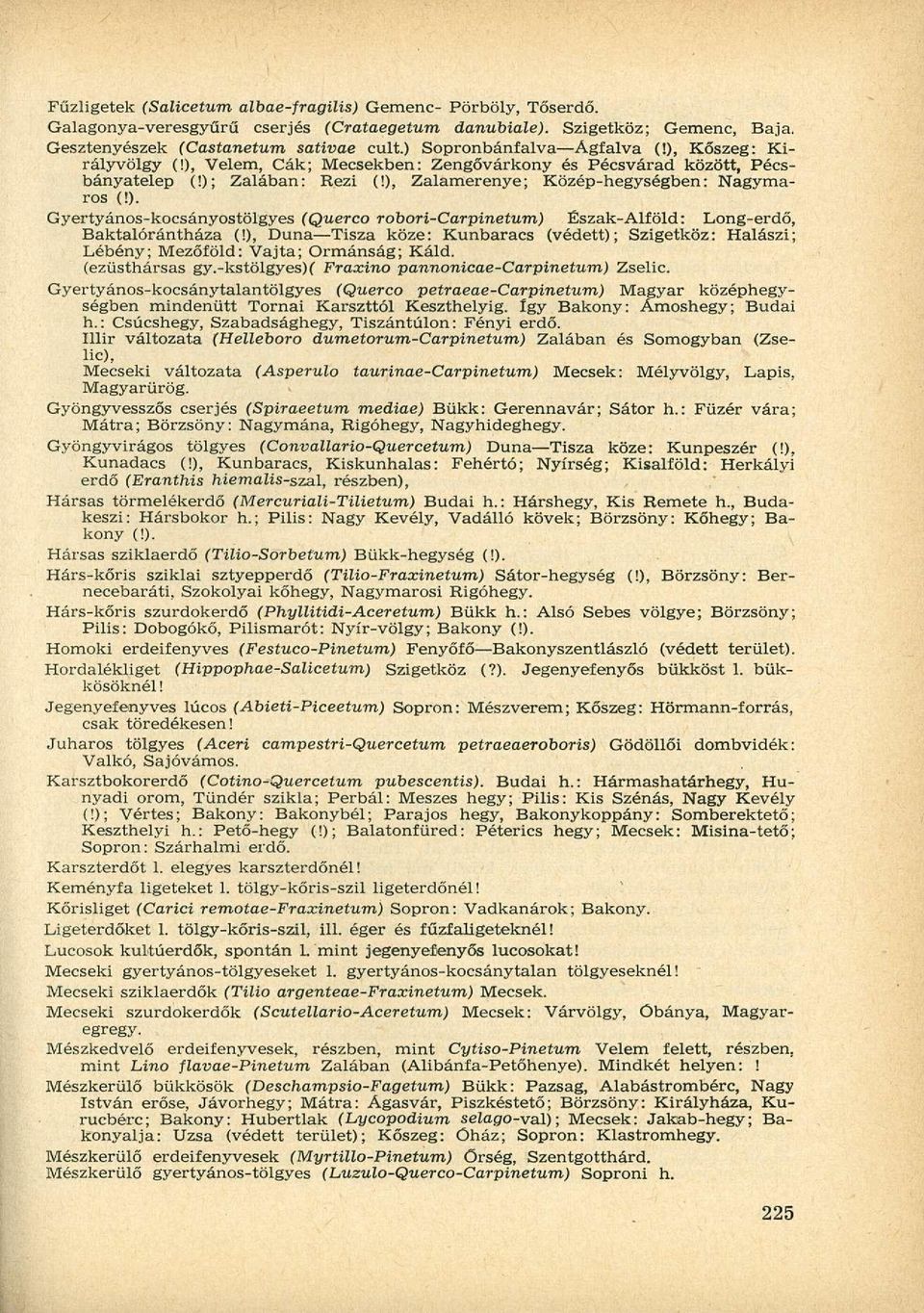 ), Zalamerenye; Közép-hegységben: Nagymaros Gyertyános-kocsányostölgyes (Querco robori-carpinetum) Észak-Alföld: Long-erdő, Baktalórántháza (!