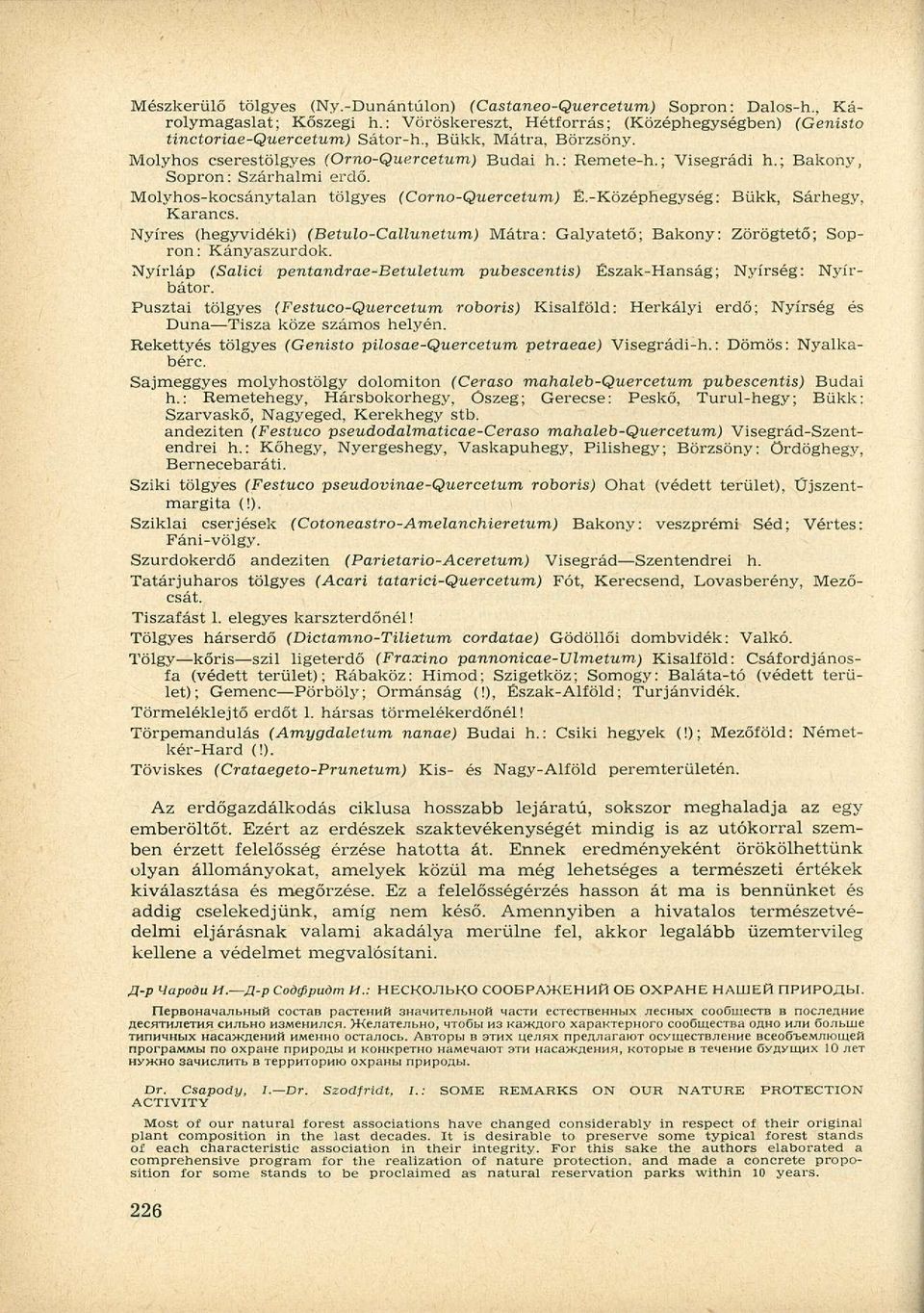 -Középhegység: Bükk, Sárhegy, Karancs. Nyíres (hegyvidéki) (Betulo-Callunetum) Mátra: Galyatető; Bakony: Zörögtető; Sopron: Kányaszurdok.