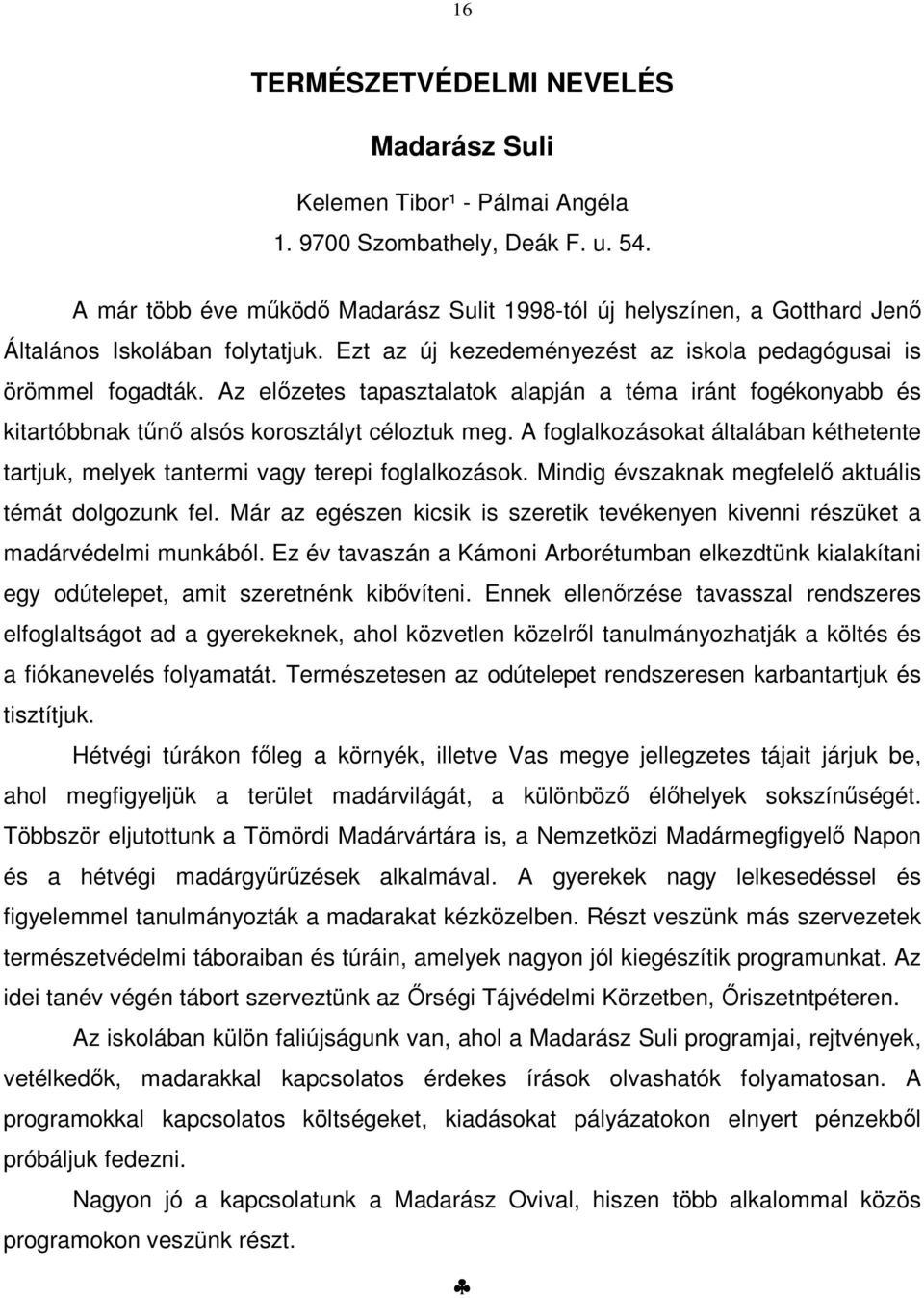 Az előzetes tapasztalatok alapján a téma iránt fogékonyabb és kitartóbbnak tűnő alsós korosztályt céloztuk meg.