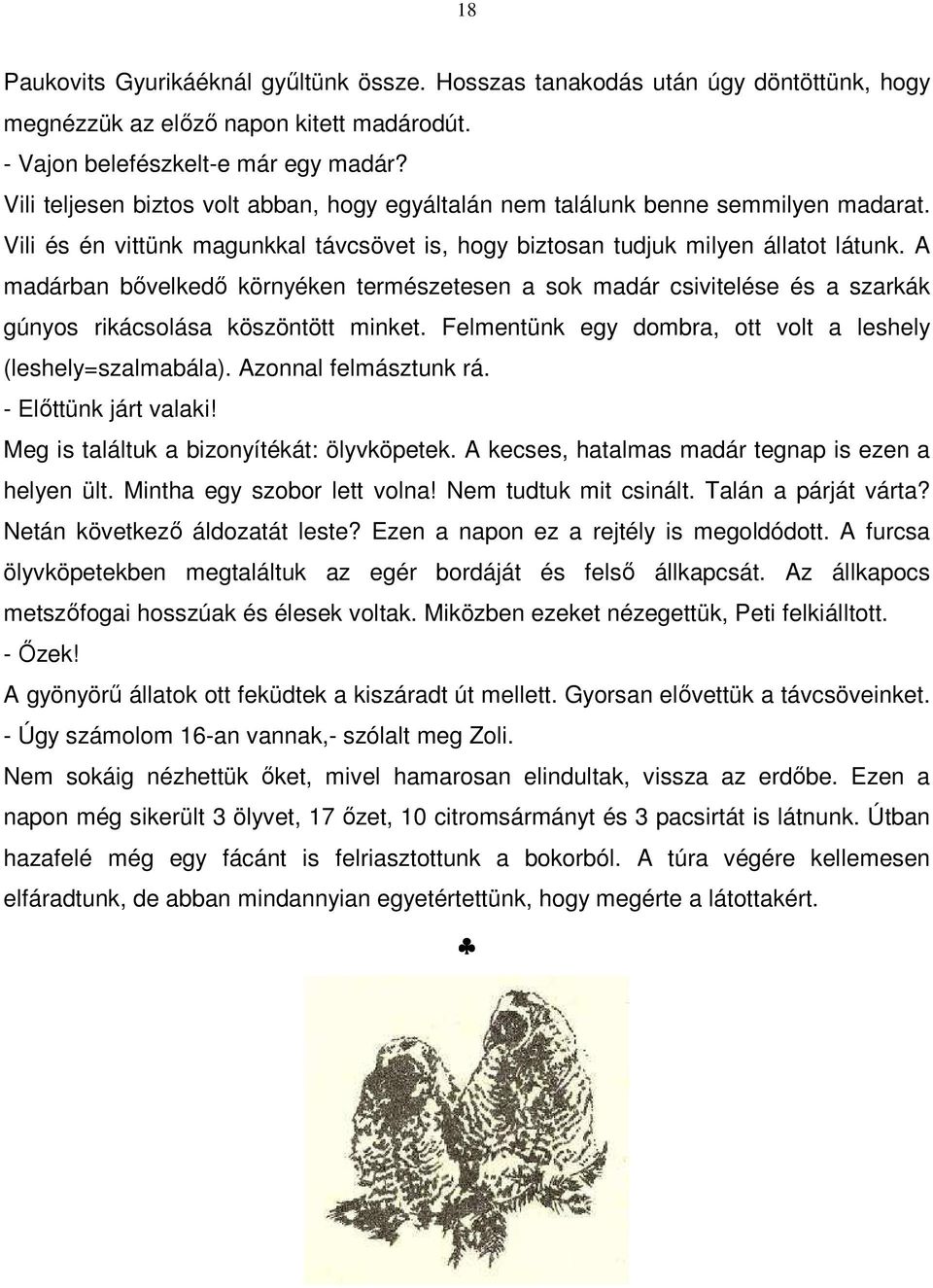 A madárban bővelkedő környéken természetesen a sok madár csivitelése és a szarkák gúnyos rikácsolása köszöntött minket. Felmentünk egy dombra, ott volt a leshely (leshely=szalmabála).