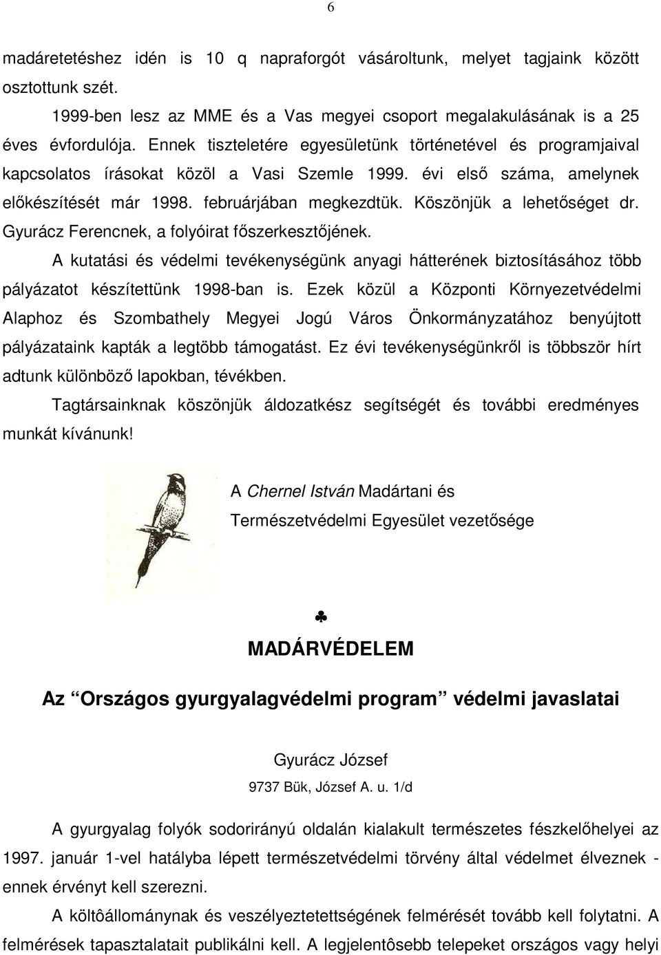 Köszönjük a lehetőséget dr. Gyurácz Ferencnek, a folyóirat főszerkesztőjének. A kutatási és védelmi tevékenységünk anyagi hátterének biztosításához több pályázatot készítettünk 1998-ban is.