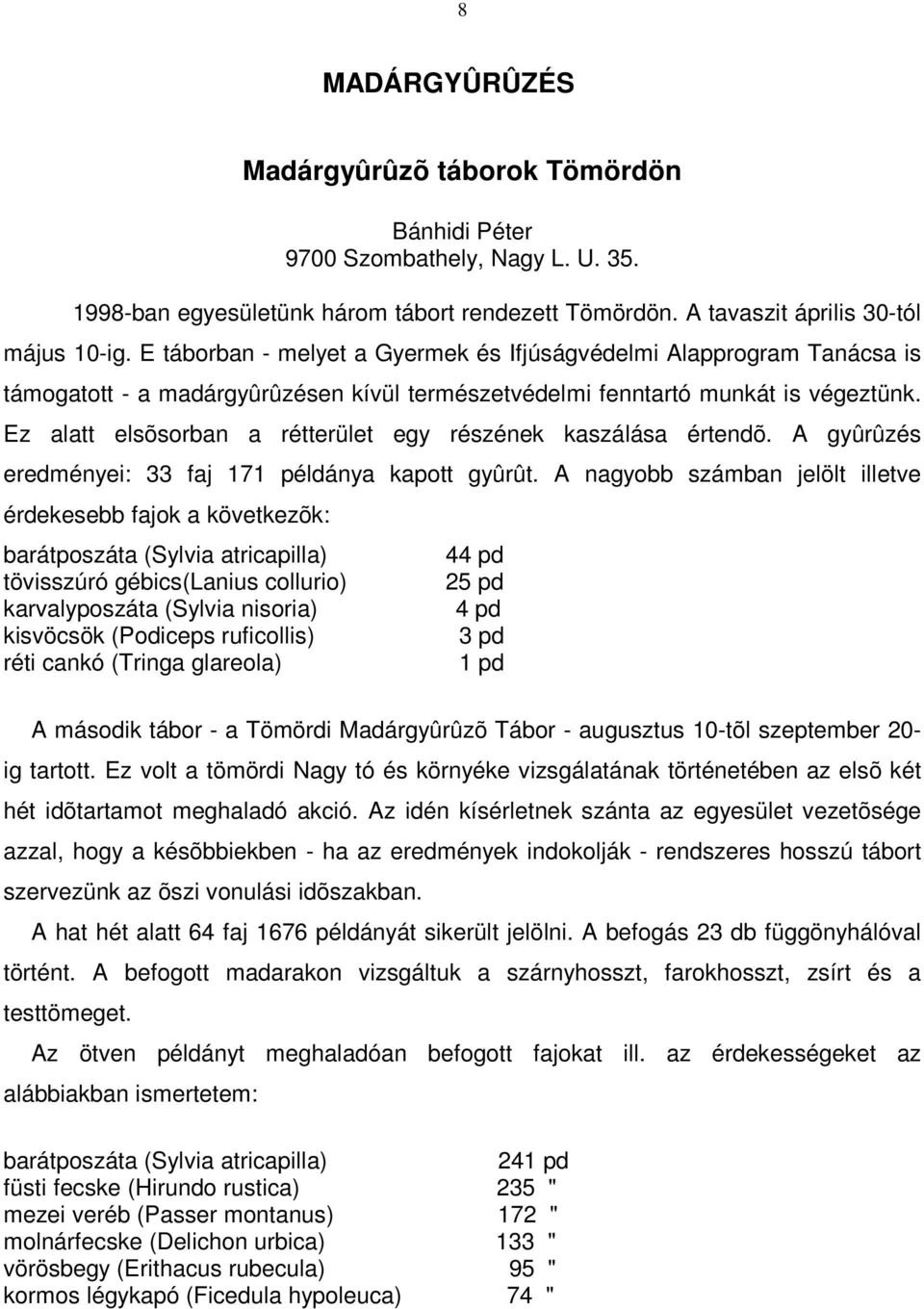 Ez alatt elsõsorban a rétterület egy részének kaszálása értendõ. A gyûrûzés eredményei: 33 faj 171 példánya kapott gyûrût.