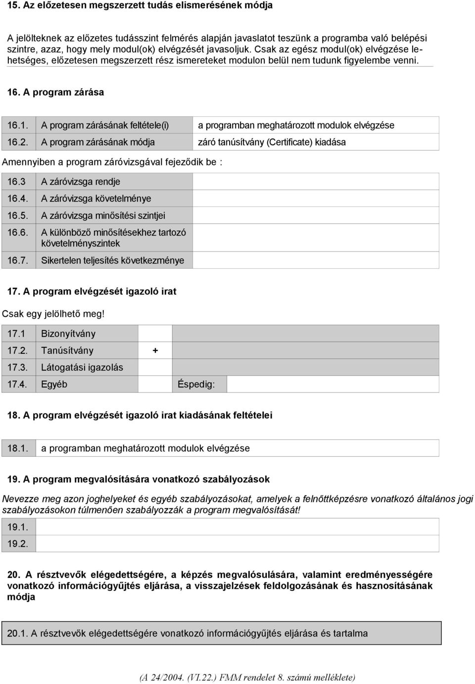 . A program zárása 16.1. A program zárásának feltétele(i) a programban meghatározott modulok elvégzése 16.2.