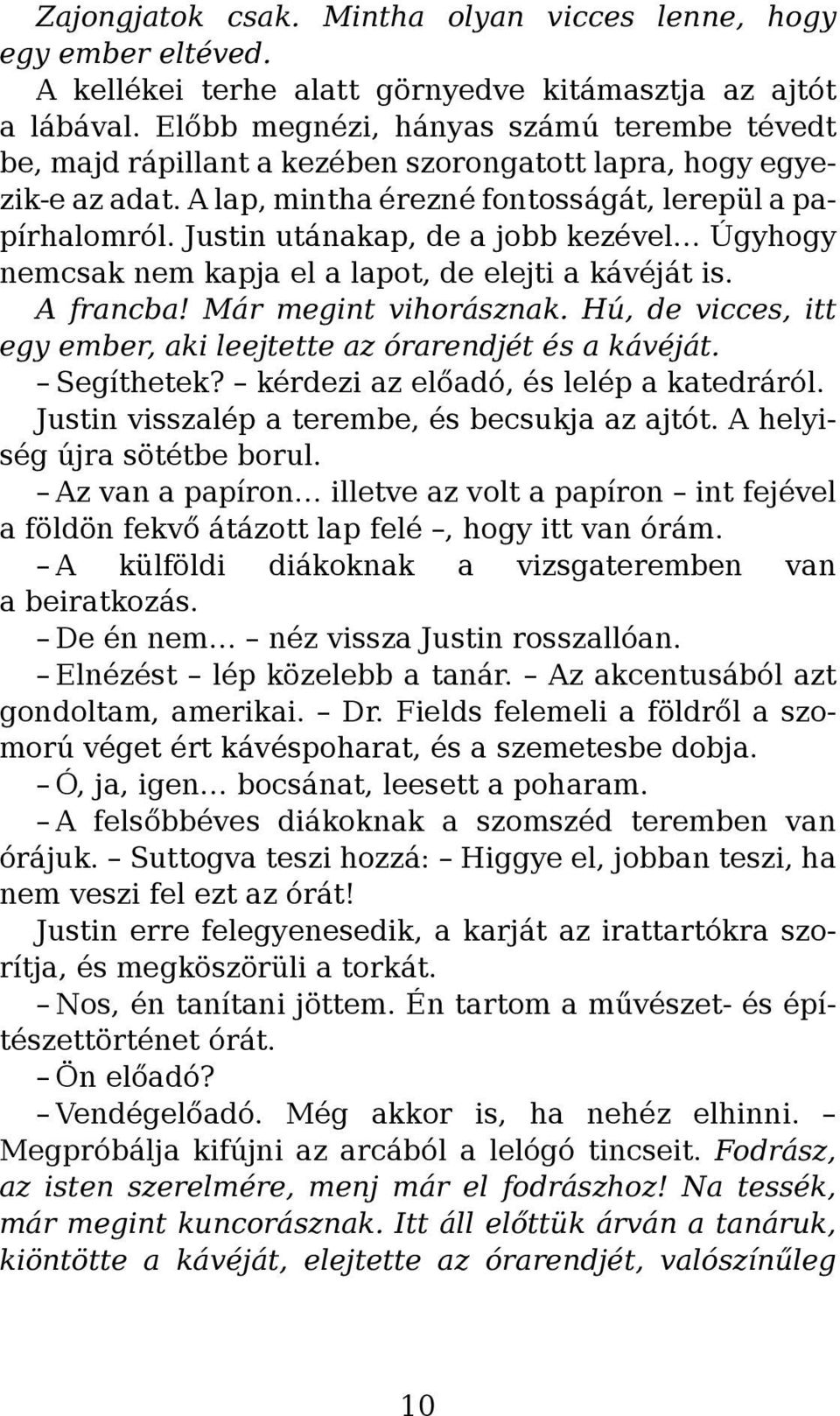 Justin utánakap, de a jobb kezével Úgyhogy nemcsak nem kapja el a lapot, de elejti a kávéját is. A francba! Már megint vihorásznak.