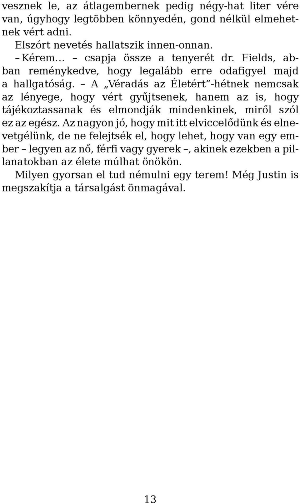 A Véradás az Életért -hétnek nemcsak az lényege, hogy vért gyűjtsenek, hanem az is, hogy tájékoztassanak és elmondják mindenkinek, miről szól ez az egész.