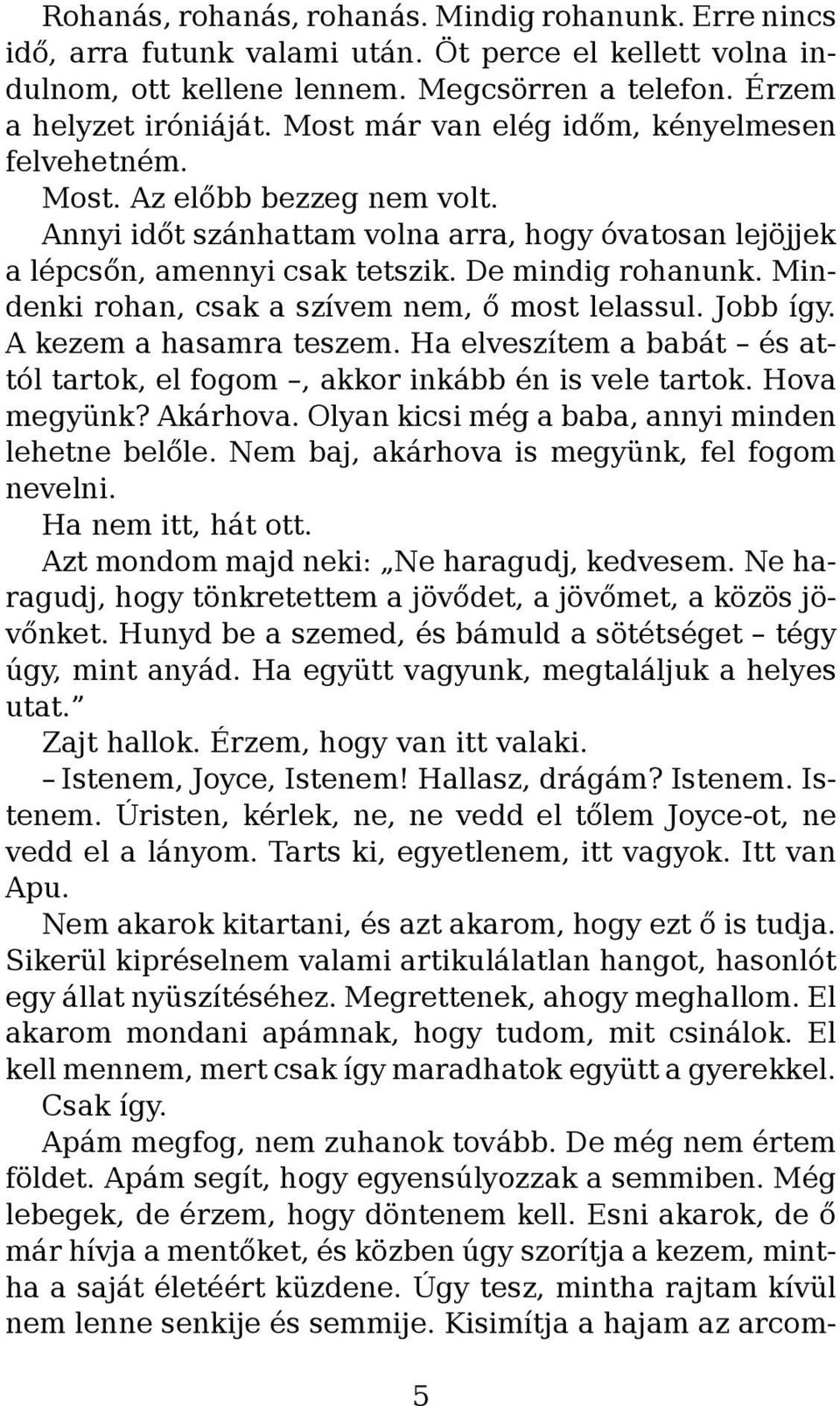 Mindenki rohan, csak a szívem nem, ő most lelassul. Jobb így. A kezem a hasamra teszem. Ha elveszítem a babát és attól tartok, el fogom, akkor inkább én is vele tartok. Hova megyünk? Akárhova.