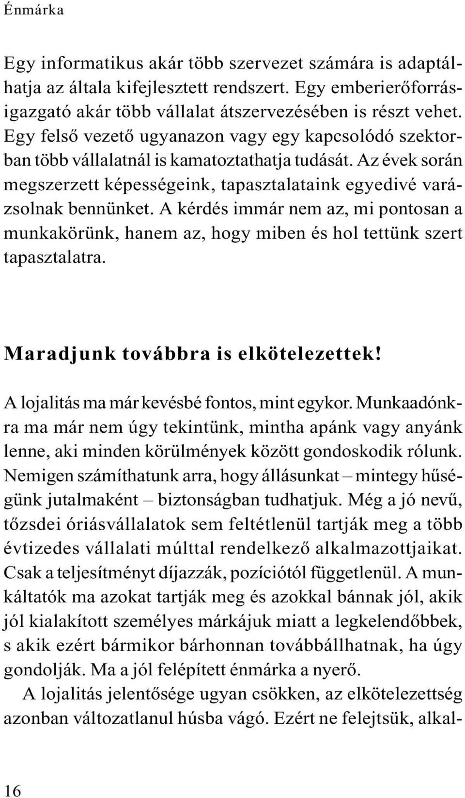 A kérdés immár nem az, mi pontosan a munkakörünk, hanem az, hogy miben és hol tettünk szert tapasztalatra. Maradjunk továbbra is elkötelezettek! A lojalitás ma már kevésbé fontos, mint egykor.