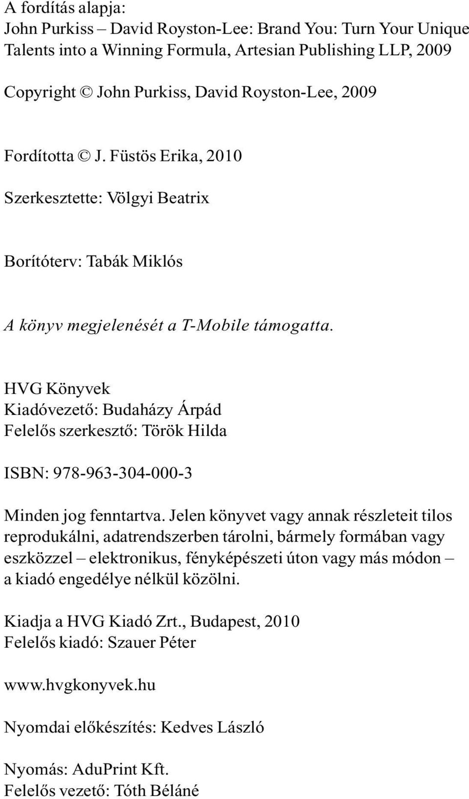 HVG Könyvek Kiadóvezetõ: Budaházy Árpád Felelõs szerkesztõ: Török Hilda ISBN: 978-963-304-000-3 Minden jog fenntartva.