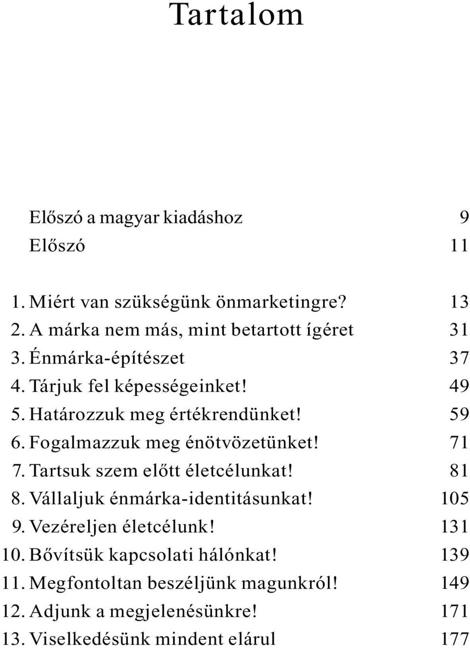 59 26. Fogalmazzuk meg énötvözetünket! 71 27. Tartsuk szem elõtt életcélunkat! 81 28. Vállaljuk énmárka-identitásunkat! 105 29.