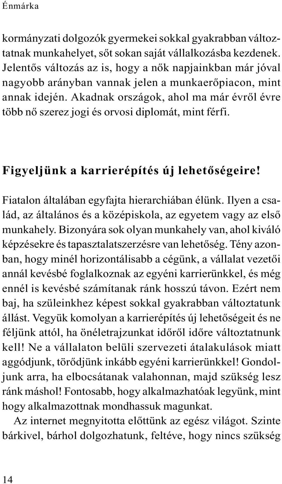 Akadnak országok, ahol ma már évrõl évre több nõ szerez jogi és orvosi diplomát, mint férfi. Figyeljünk a karrierépítés új lehetõségeire! Fiatalon általában egyfajta hierarchiában élünk.