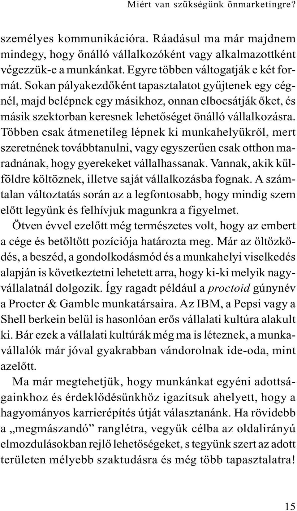 Sokan pályakezdõként tapasztalatot gyûjtenek egy cégnél, majd belépnek egy másikhoz, onnan elbocsátják õket, és másik szektorban keresnek lehetõséget önálló vállalkozásra.