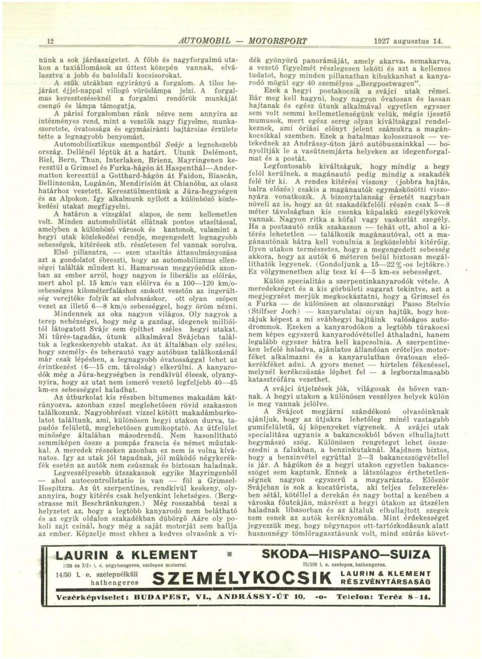 A párisi forgalomban ránk nézve nem annyira az intézményes rend, mint a vezetők nagy figyelme, munkaszeretete, óvatossága és egymásiránti bajtársias érzülete tette a legnagyobb benyomást.