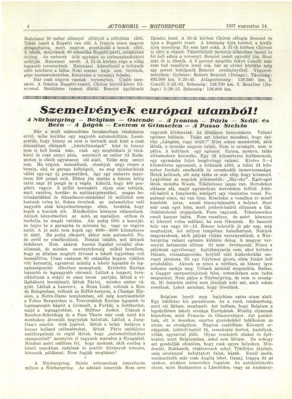 Materassi közvetlenül a tribünök előtt belefarol a falba. Neki semmi baja sem történik, gépe hasznavehetetlen. Kénytelen a versenyt feladni. Már csak négyen vannak versenyben. Újabb szenzáció.