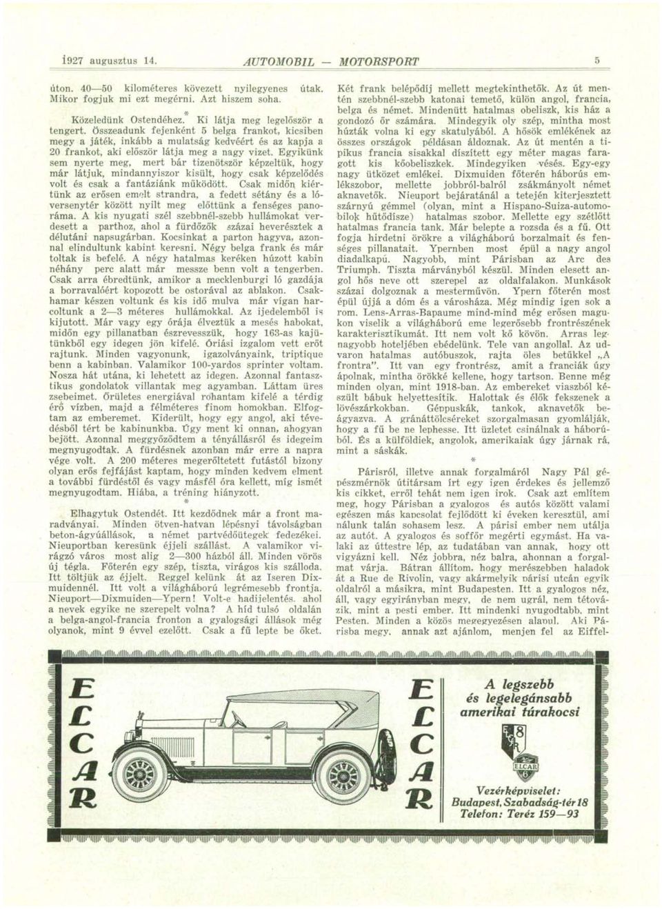 Egyikünk sem nyerte meg, mert bár tizenötször képzeltük, hogy már látjuk, mindannyiszor kisült, hogy csak képzelődés volt és csak a fantáziánk működött.