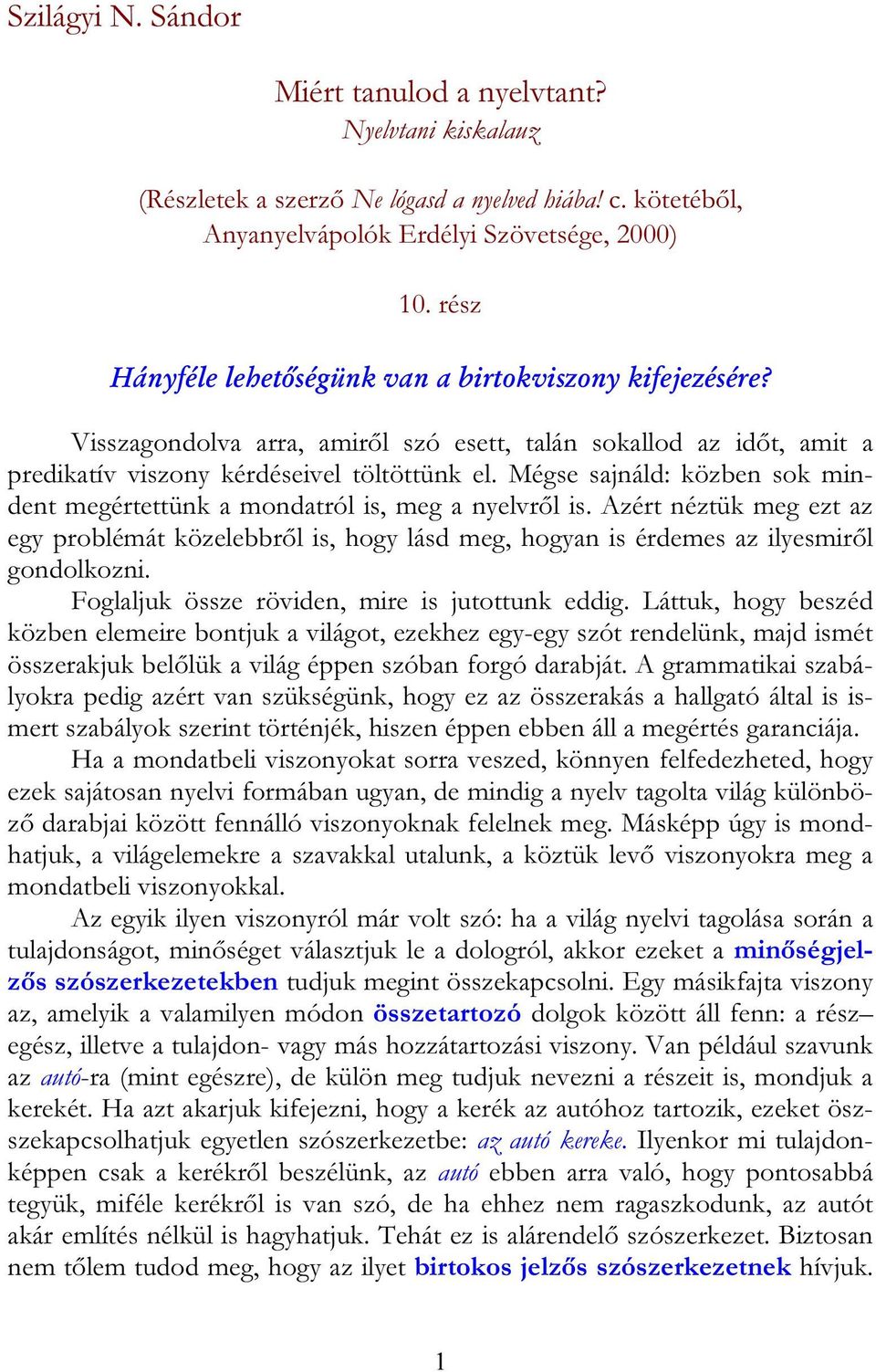 Mégse sajnáld: közben sok mindent megértettünk a mondatról is, meg a nyelvről is. Azért néztük meg ezt az egy problémát közelebbről is, hogy lásd meg, hogyan is érdemes az ilyesmiről gondolkozni.