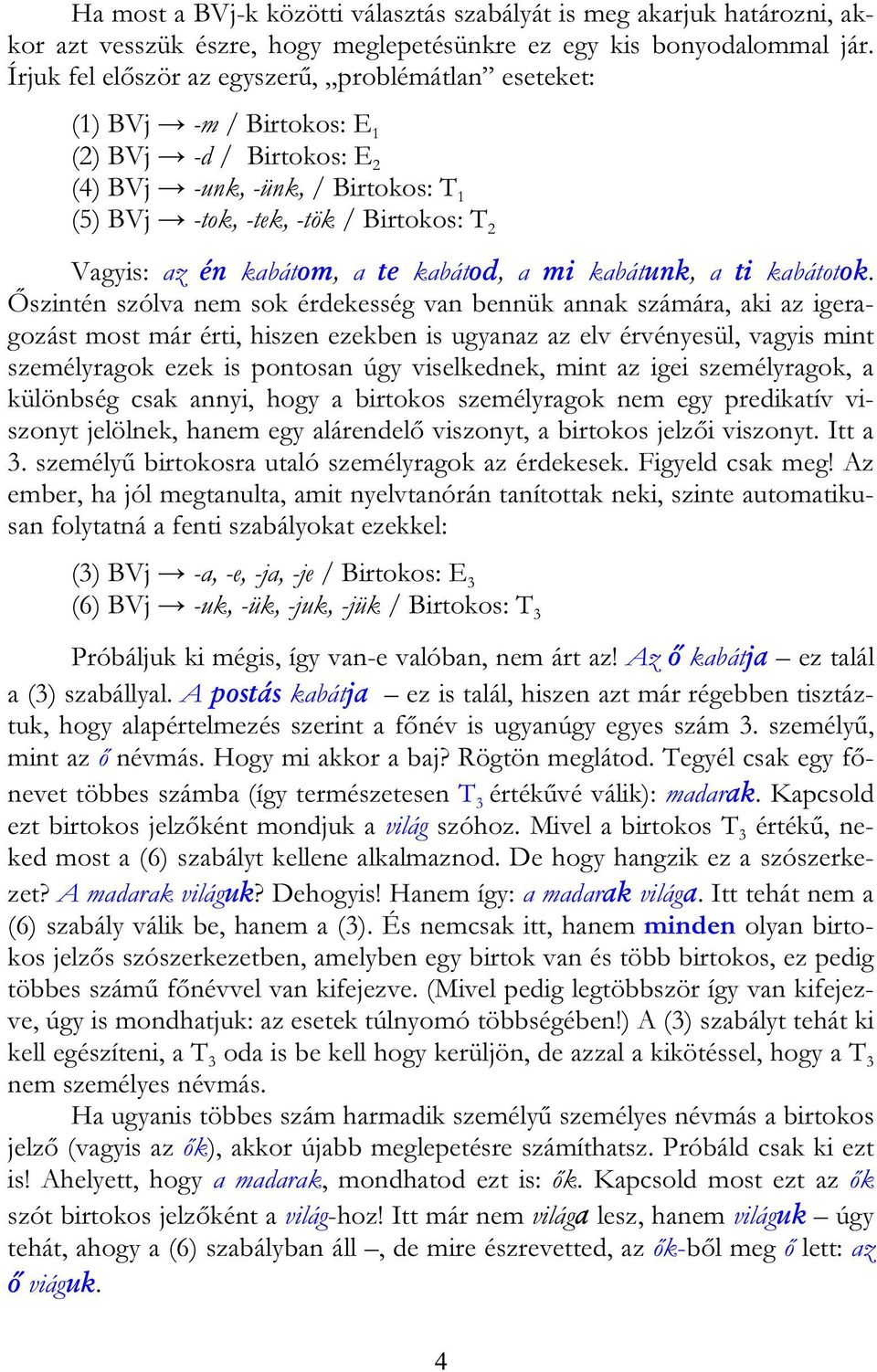 kabátom, a te kabátod, a mi kabátunk, a ti kabátotok.