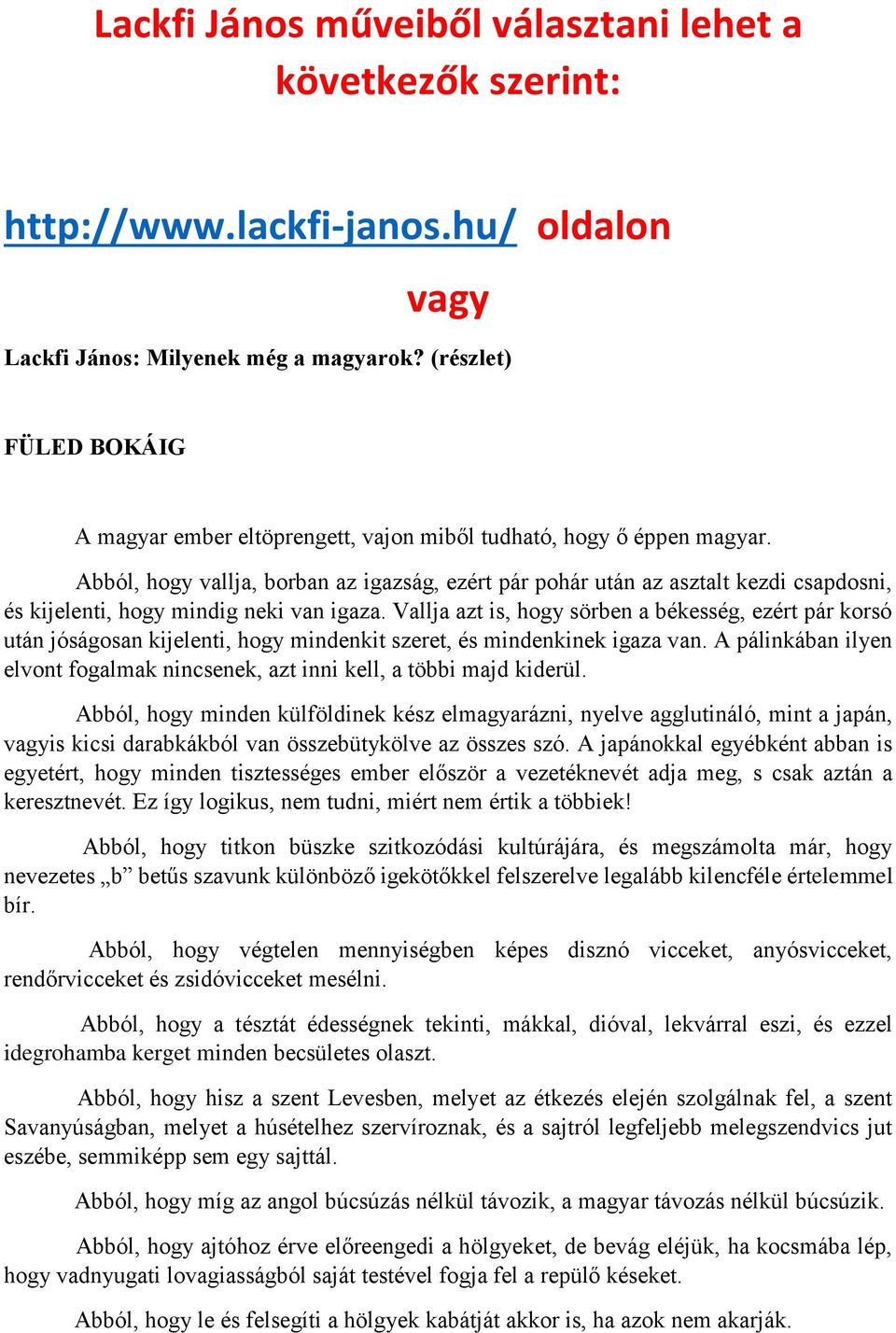 Abból, hogy vallja, borban az igazság, ezért pár pohár után az asztalt kezdi csapdosni, és kijelenti, hogy mindig neki van igaza.
