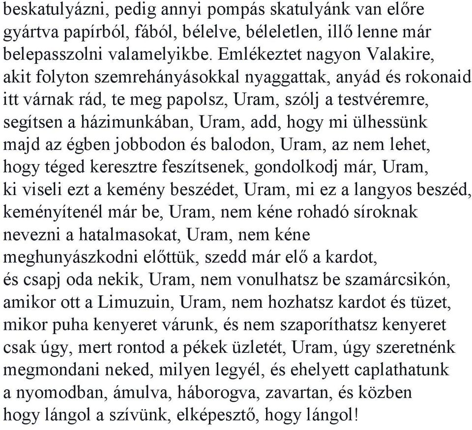 ülhessünk majd az égben jobbodon és balodon, Uram, az nem lehet, hogy téged keresztre feszítsenek, gondolkodj már, Uram, ki viseli ezt a kemény beszédet, Uram, mi ez a langyos beszéd, keményítenél