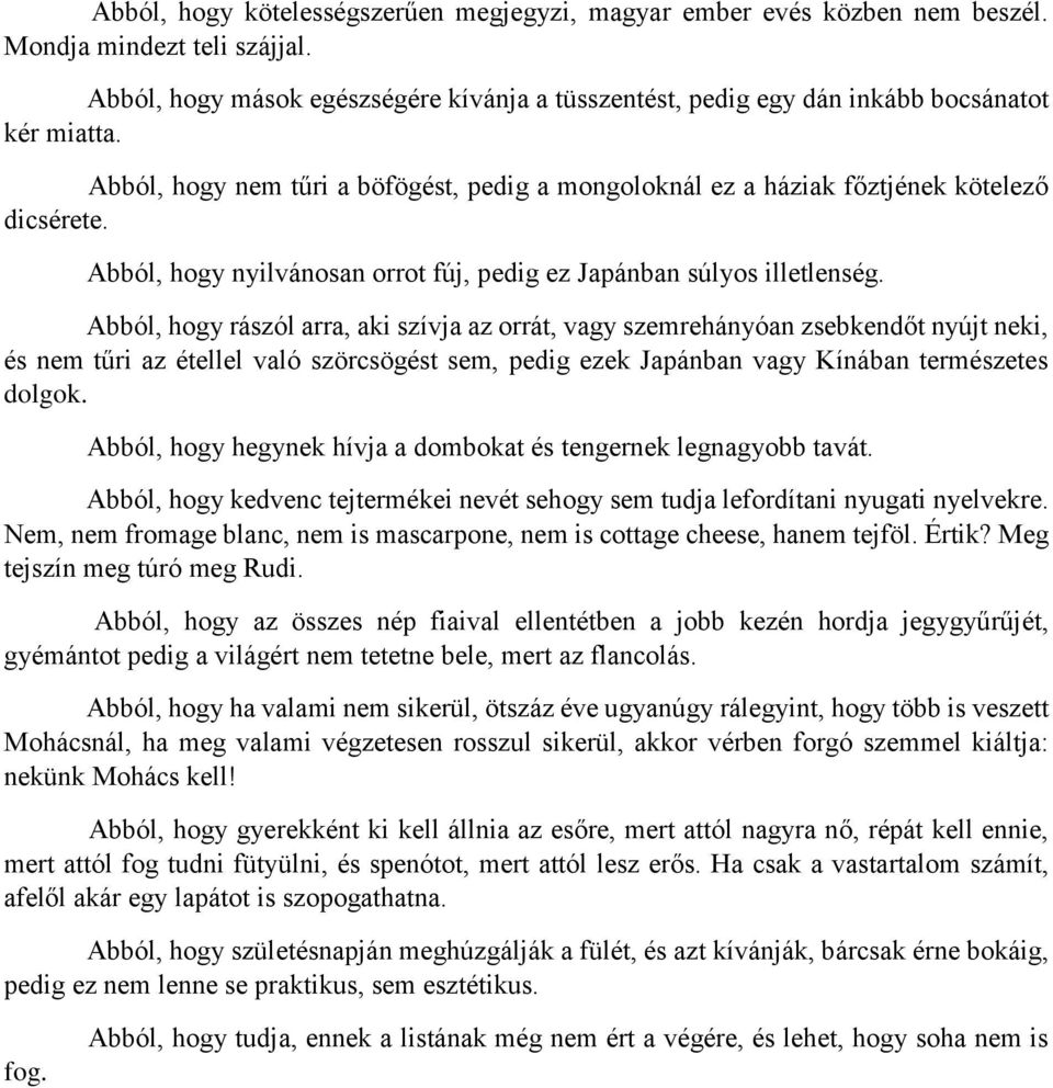 Abból, hogy nyilvánosan orrot fúj, pedig ez Japánban súlyos illetlenség.