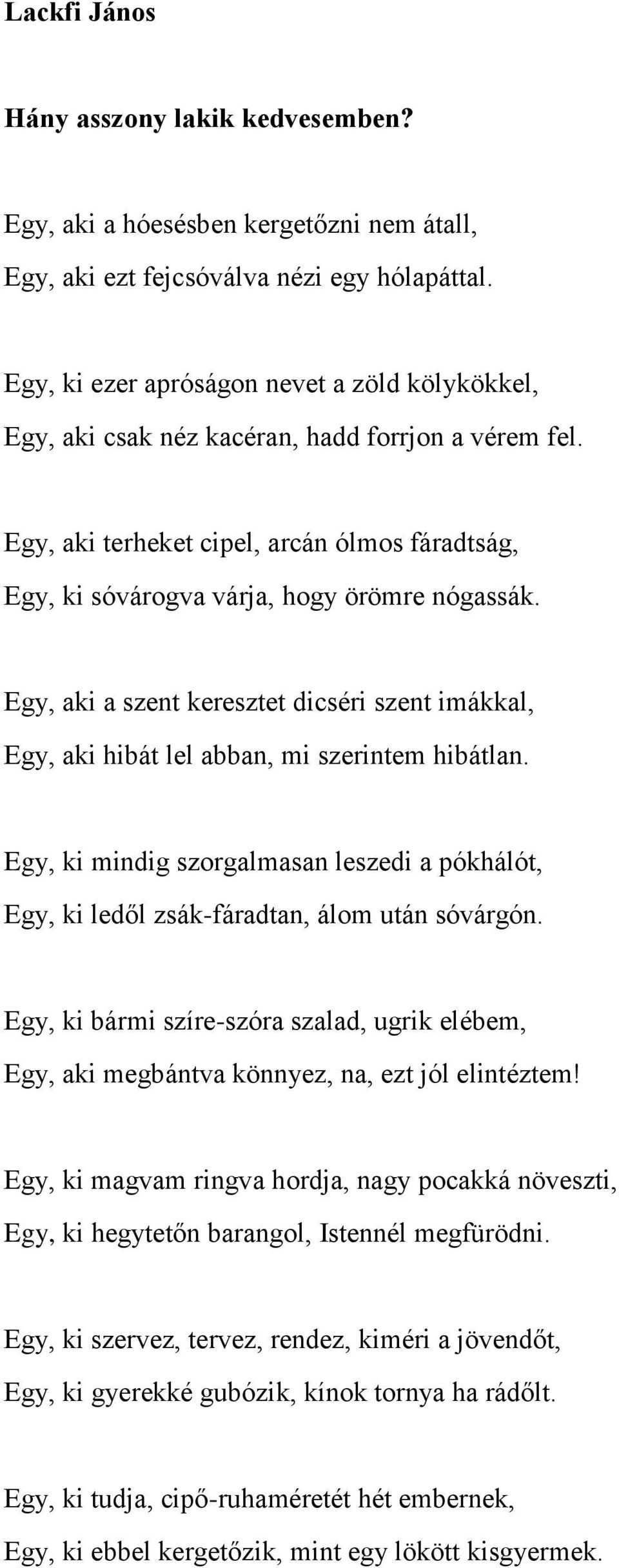 Egy, aki a szent keresztet dicséri szent imákkal, Egy, aki hibát lel abban, mi szerintem hibátlan. Egy, ki mindig szorgalmasan leszedi a pókhálót, Egy, ki ledől zsák-fáradtan, álom után sóvárgón.