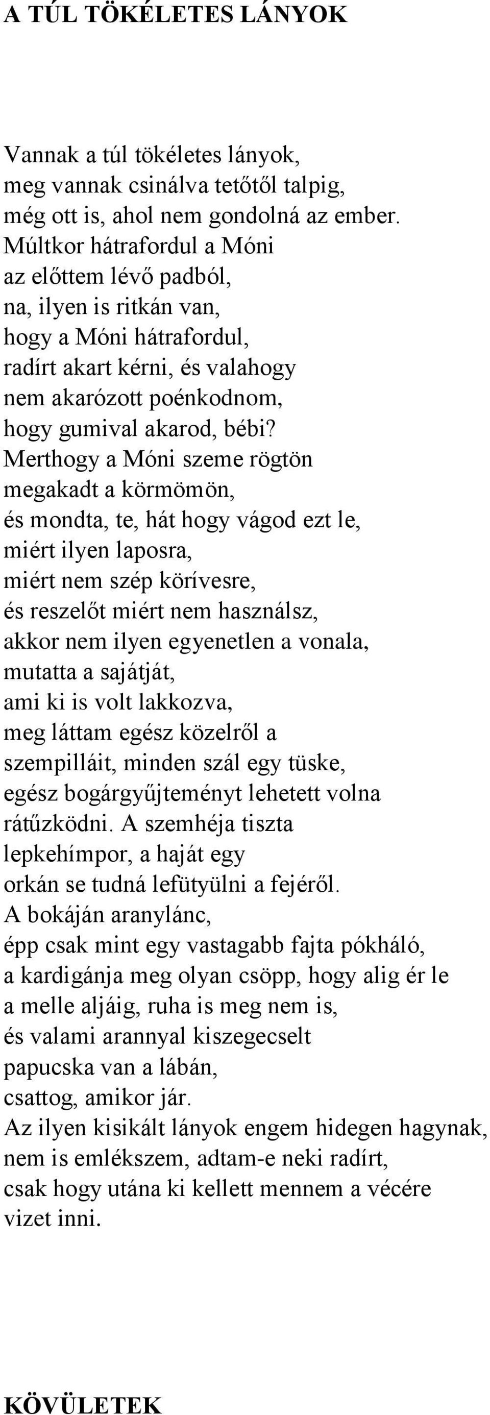 Merthogy a Móni szeme rögtön megakadt a körmömön, és mondta, te, hát hogy vágod ezt le, miért ilyen laposra, miért nem szép körívesre, és reszelőt miért nem használsz, akkor nem ilyen egyenetlen a