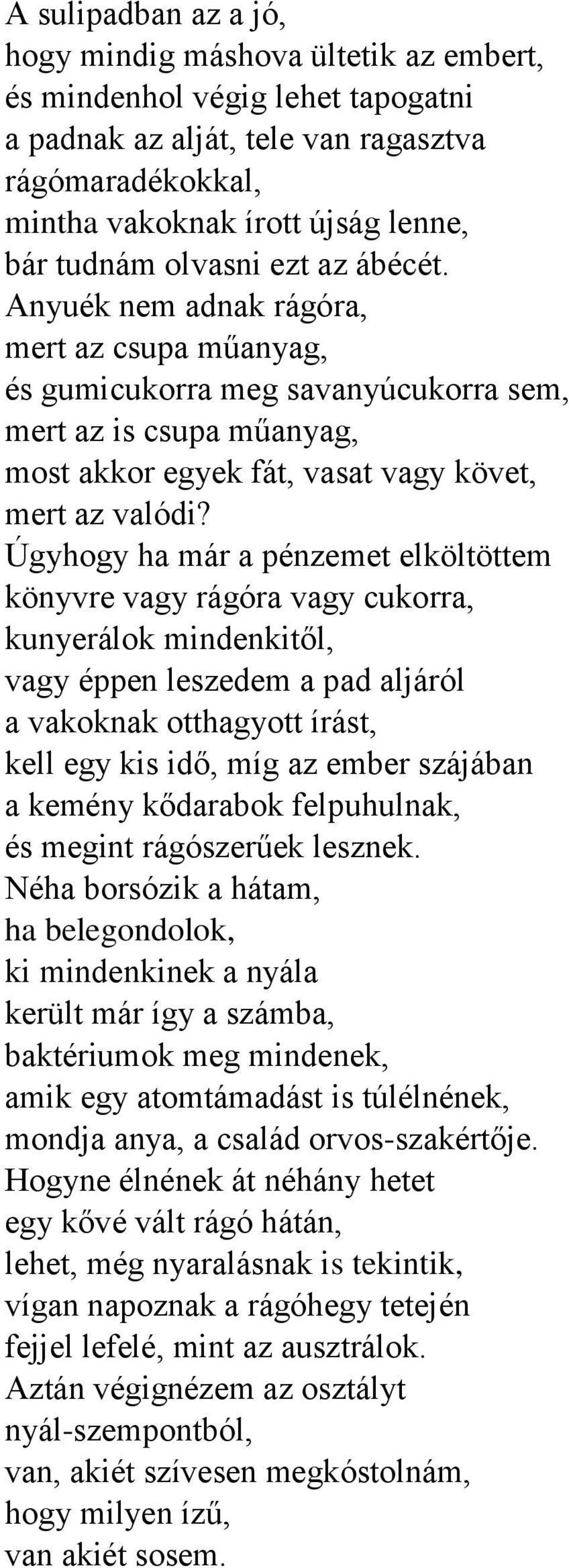 Úgyhogy ha már a pénzemet elköltöttem könyvre vagy rágóra vagy cukorra, kunyerálok mindenkitől, vagy éppen leszedem a pad aljáról a vakoknak otthagyott írást, kell egy kis idő, míg az ember szájában