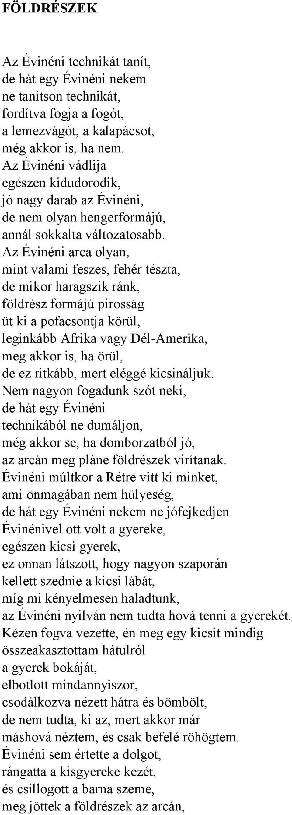 Az Évinéni arca olyan, mint valami feszes, fehér tészta, de mikor haragszik ránk, földrész formájú pirosság üt ki a pofacsontja körül, leginkább Afrika vagy Dél-Amerika, meg akkor is, ha örül, de ez