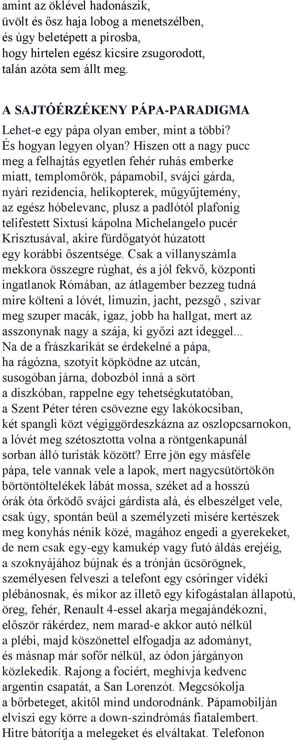 Hiszen ott a nagy pucc meg a felhajtás egyetlen fehér ruhás emberke miatt, templomőrök, pápamobil, svájci gárda, nyári rezidencia, helikopterek, műgyűjtemény, az egész hóbelevanc, plusz a padlótól