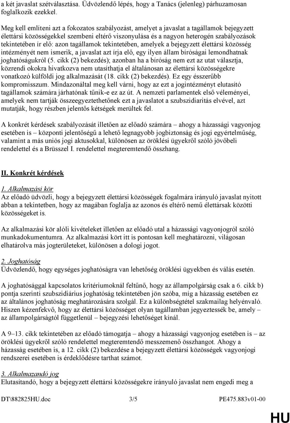 elő: azon tagállamok tekintetében, amelyek a bejegyzett élettársi közösség intézményét nem ismerik, a javaslat azt írja elő, egy ilyen állam bíróságai lemondhatnak joghatóságukról (5.