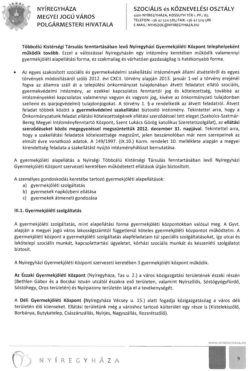 Ezzel a változással Nyíregyházán egy intézmény keretében működik valamennyi gyermekjóléti alapellátási forma, ez szakmailag és várhatóan gazdaságilag is hatékonyabb forma.