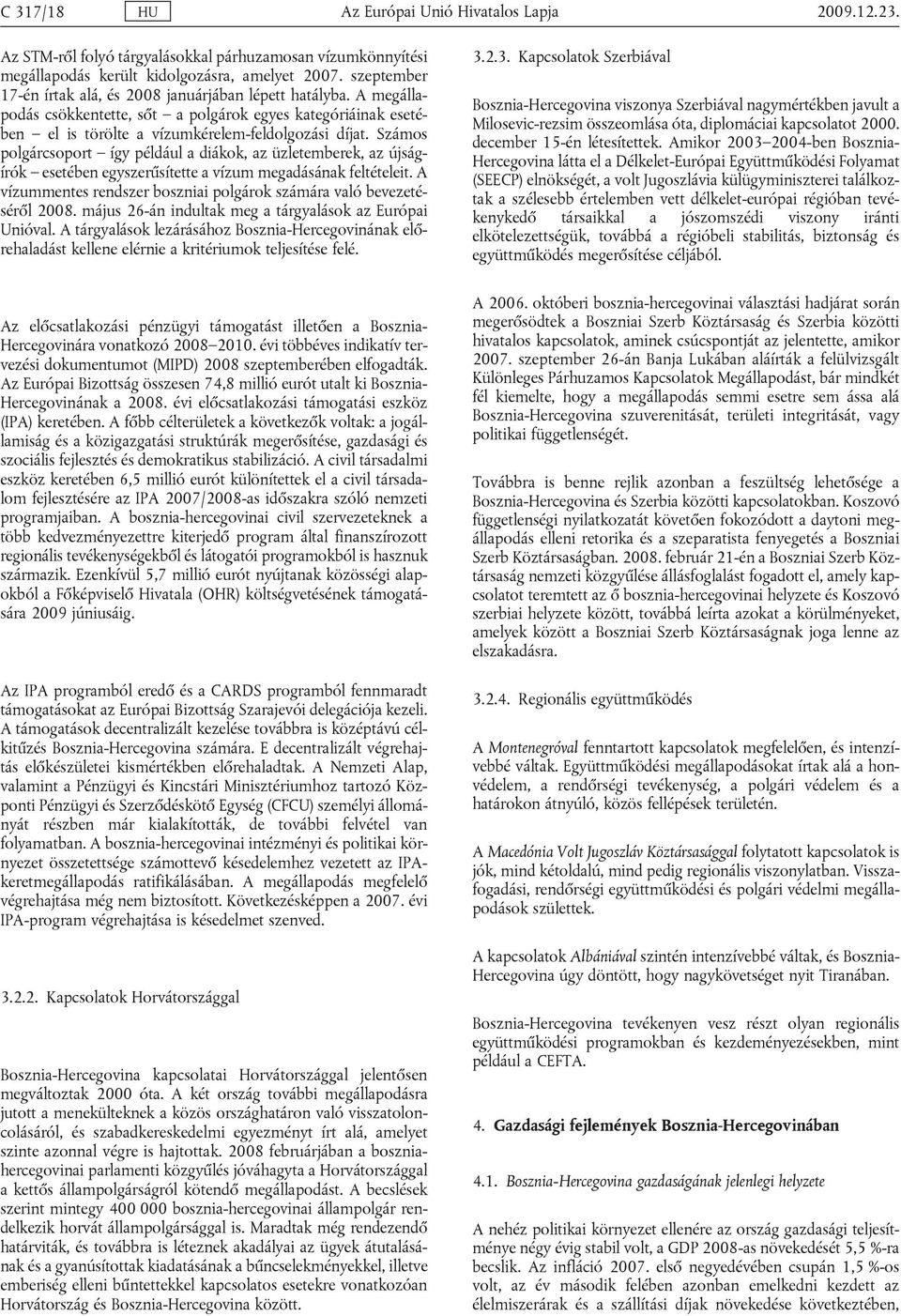 Számos polgárcsoport így például a diákok, az üzletemberek, az újságírók esetében egyszerűsítette a vízum megadásának feltételeit.