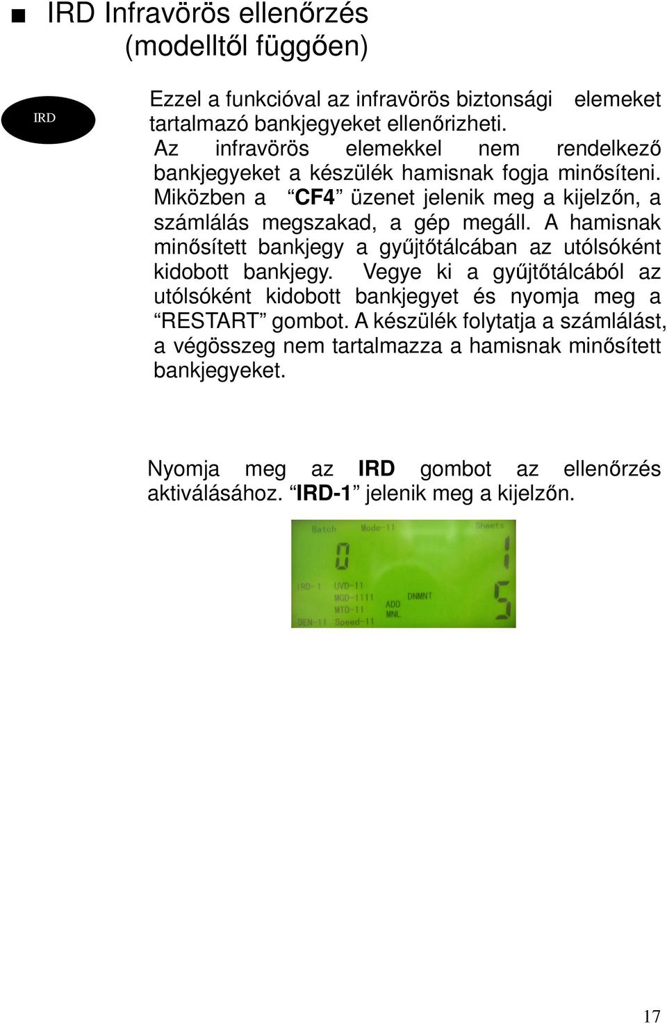 Miközben a CF4 üzenet jelenik meg a kijelzőn, a számlálás megszakad, a gép megáll. A hamisnak minősített bankjegy a gyűjtőtálcában az utólsóként kidobott bankjegy.