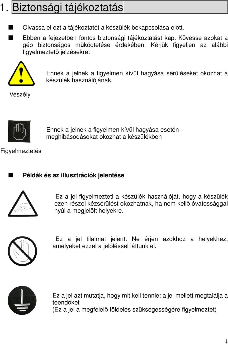 Figyelmeztetés Ennek a jelnek a figyelmen kívül hagyása esetén meghibásodásokat okozhat a készülékben Példák és az illusztrációk jelentése Ez a jel figyelmezteti a készülék használóját, hogy a