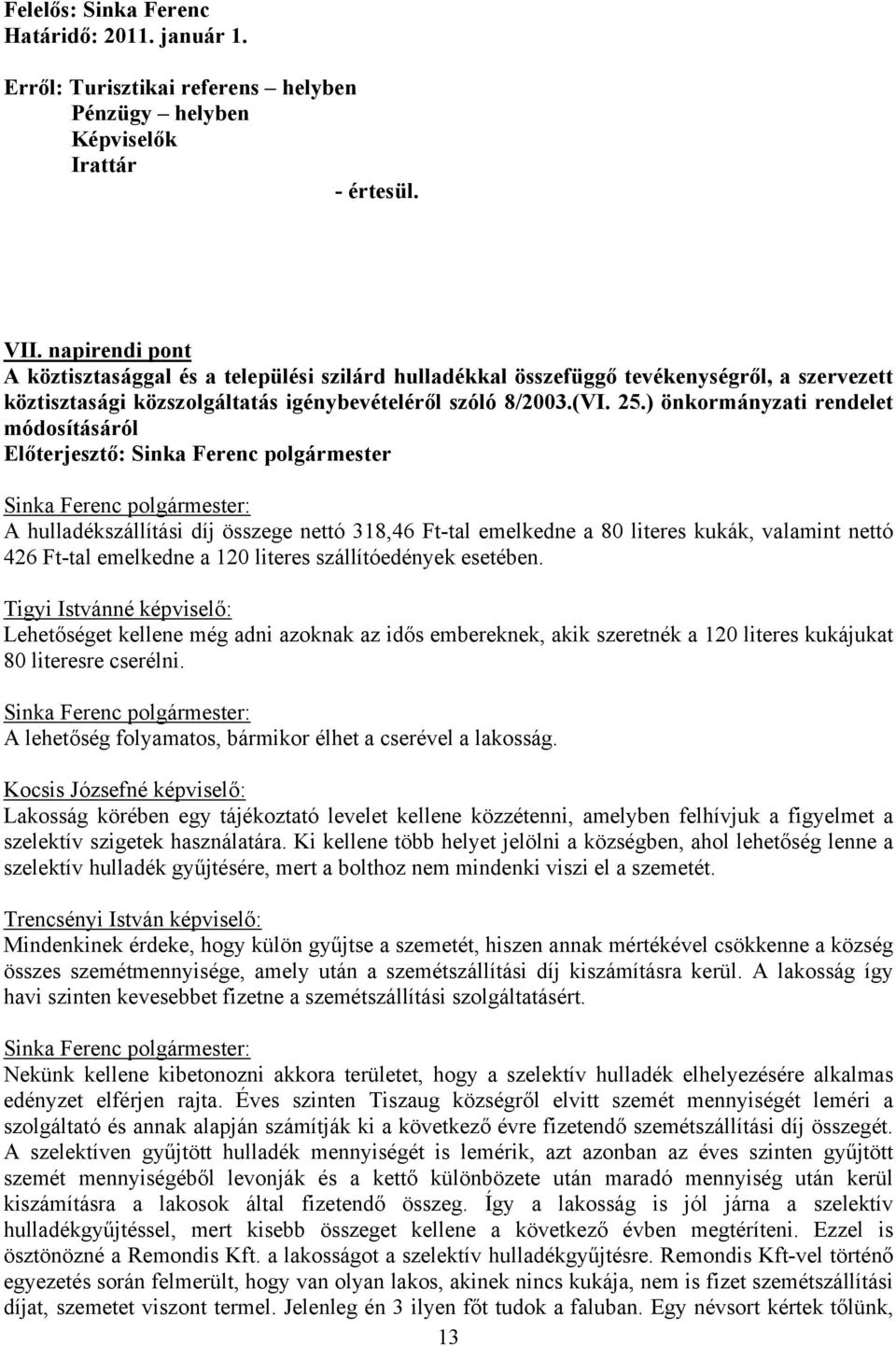 ) önkormányzati rendelet módosításáról Előterjesztő: Sinka Ferenc polgármester A hulladékszállítási díj összege nettó 318,46 Ft-tal emelkedne a 80 literes kukák, valamint nettó 426 Ft-tal emelkedne a