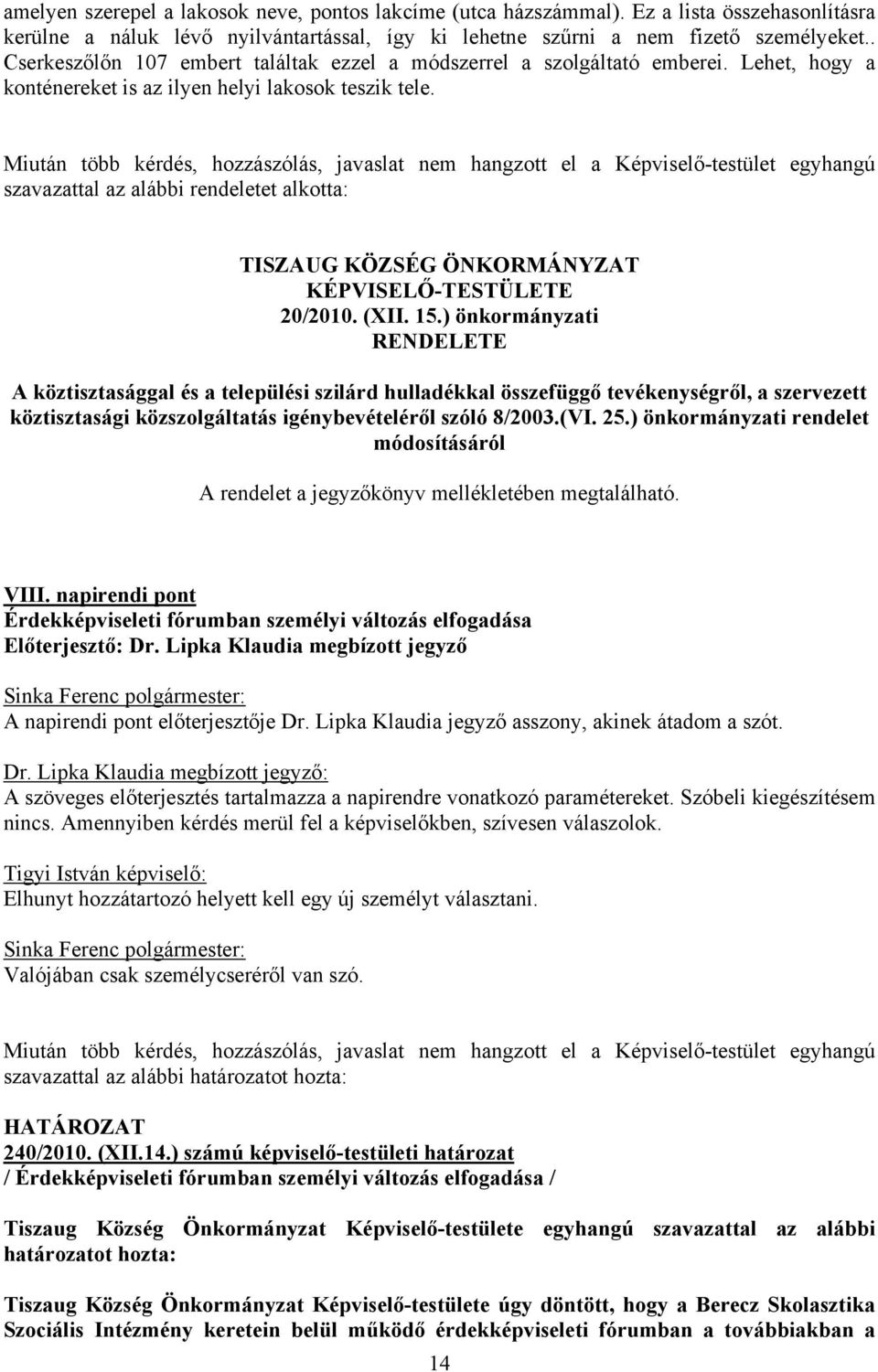 szavazattal az alábbi rendeletet alkotta: TISZAUG KÖZSÉG ÖNKORMÁNYZAT KÉPVISELŐ-TESTÜLETE 20/2010. (XII. 15.