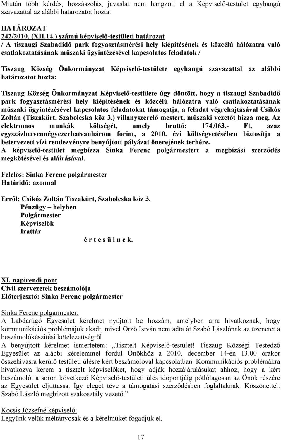 Tiszaug Község Önkormányzat Képviselő-testülete egyhangú szavazattal az alábbi határozatot hozta: Tiszaug Község Önkormányzat Képviselő-testülete úgy döntött, hogy a tiszaugi Szabadidő park