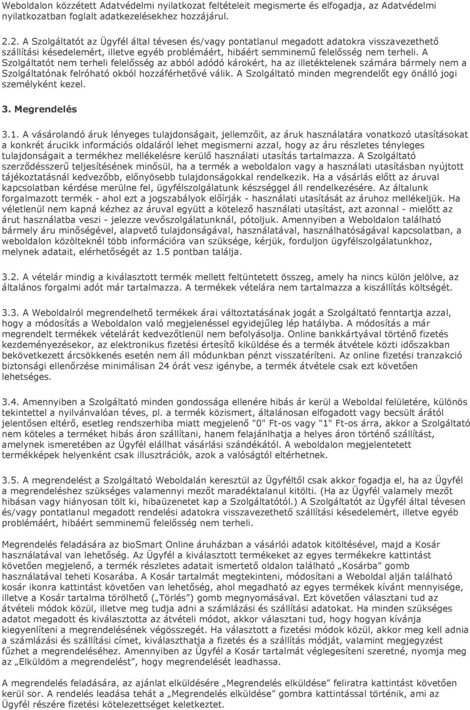 A Szolgáltatót nem terheli felelősség az abból adódó károkért, ha az illetéktelenek számára bármely nem a Szolgáltatónak felróható okból hozzáférhetővé válik.