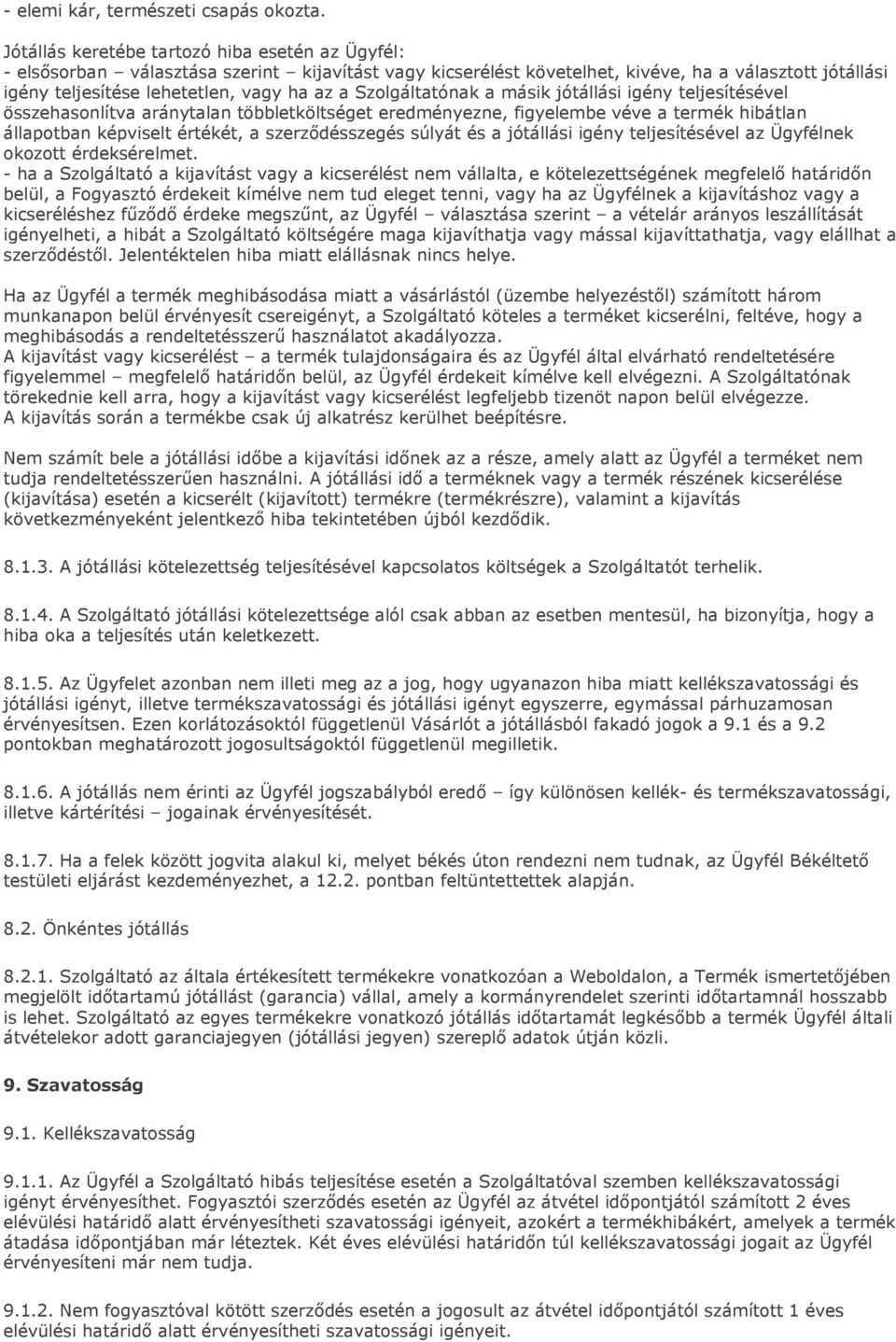 Szolgáltatónak a másik jótállási igény teljesítésével összehasonlítva aránytalan többletköltséget eredményezne, figyelembe véve a termék hibátlan állapotban képviselt értékét, a szerződésszegés