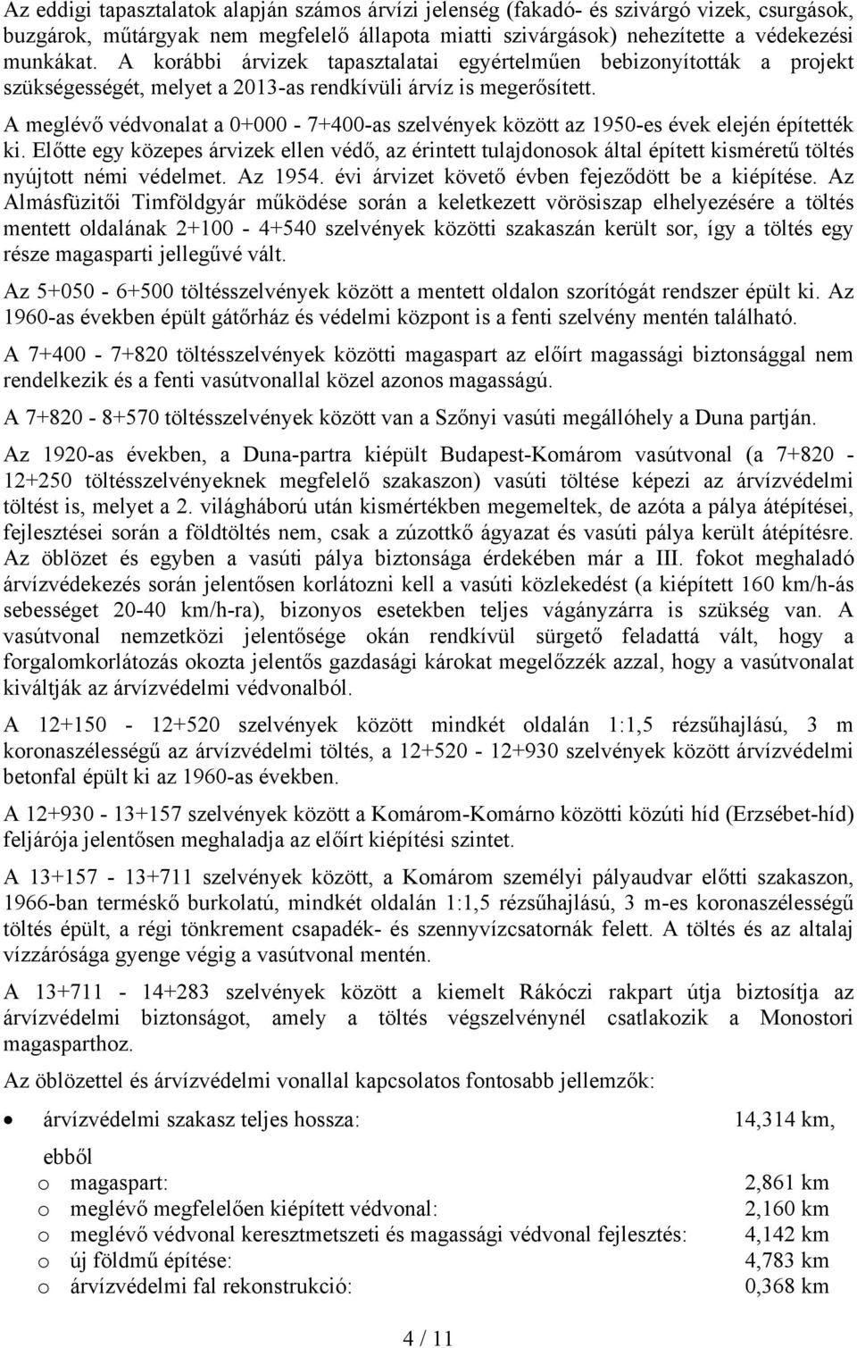 A meglévő védvonalat a 0+000-7+400-as szelvények között az 1950-es évek elején építették ki.