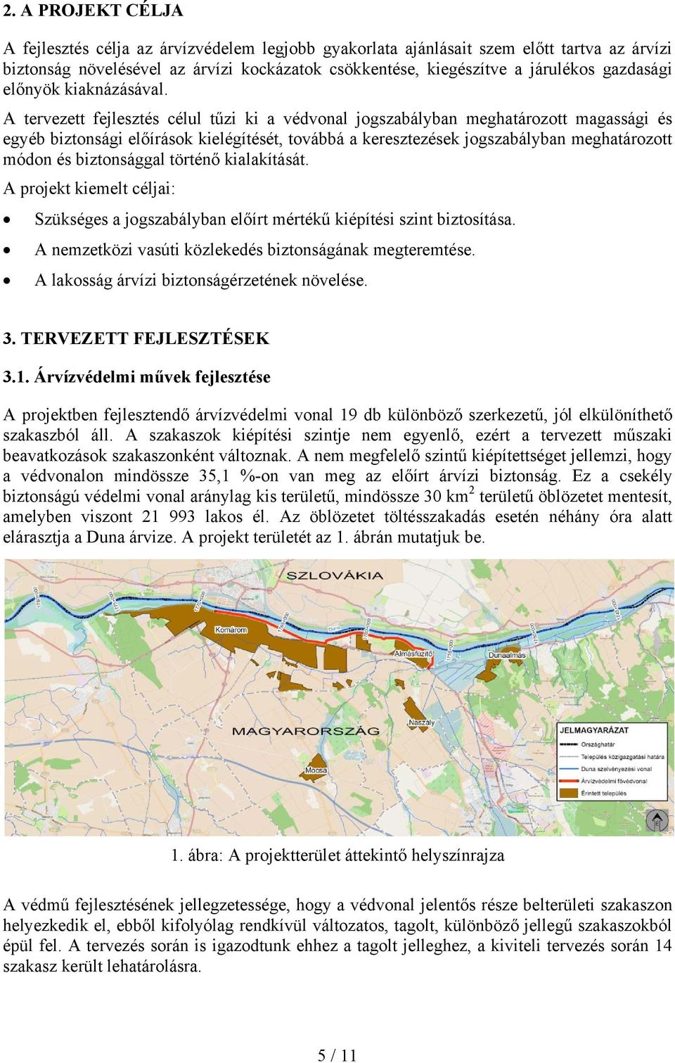 A tervezett fejlesztés célul tűzi ki a védvonal jogszabályban meghatározott magassági és egyéb biztonsági előírások kielégítését, továbbá a keresztezések jogszabályban meghatározott módon és