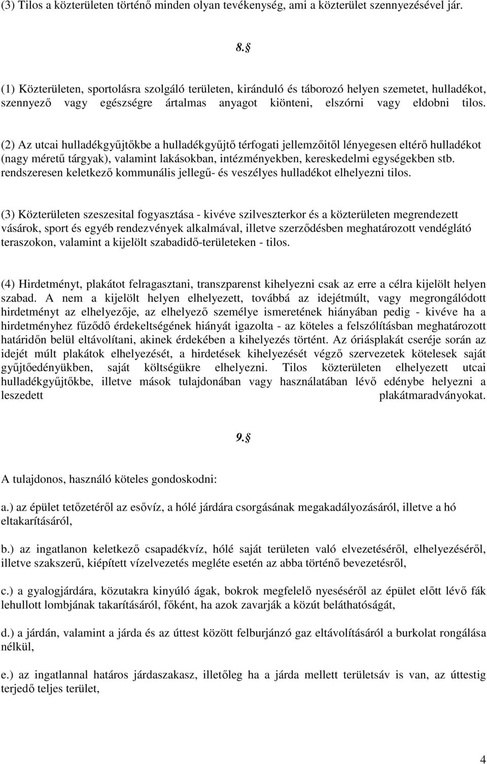 (2) Az utcai hulladékgyűjtőkbe a hulladékgyűjtő térfogati jellemzőitől lényegesen eltérő hulladékot (nagy méretű tárgyak), valamint lakásokban, intézményekben, kereskedelmi egységekben stb.