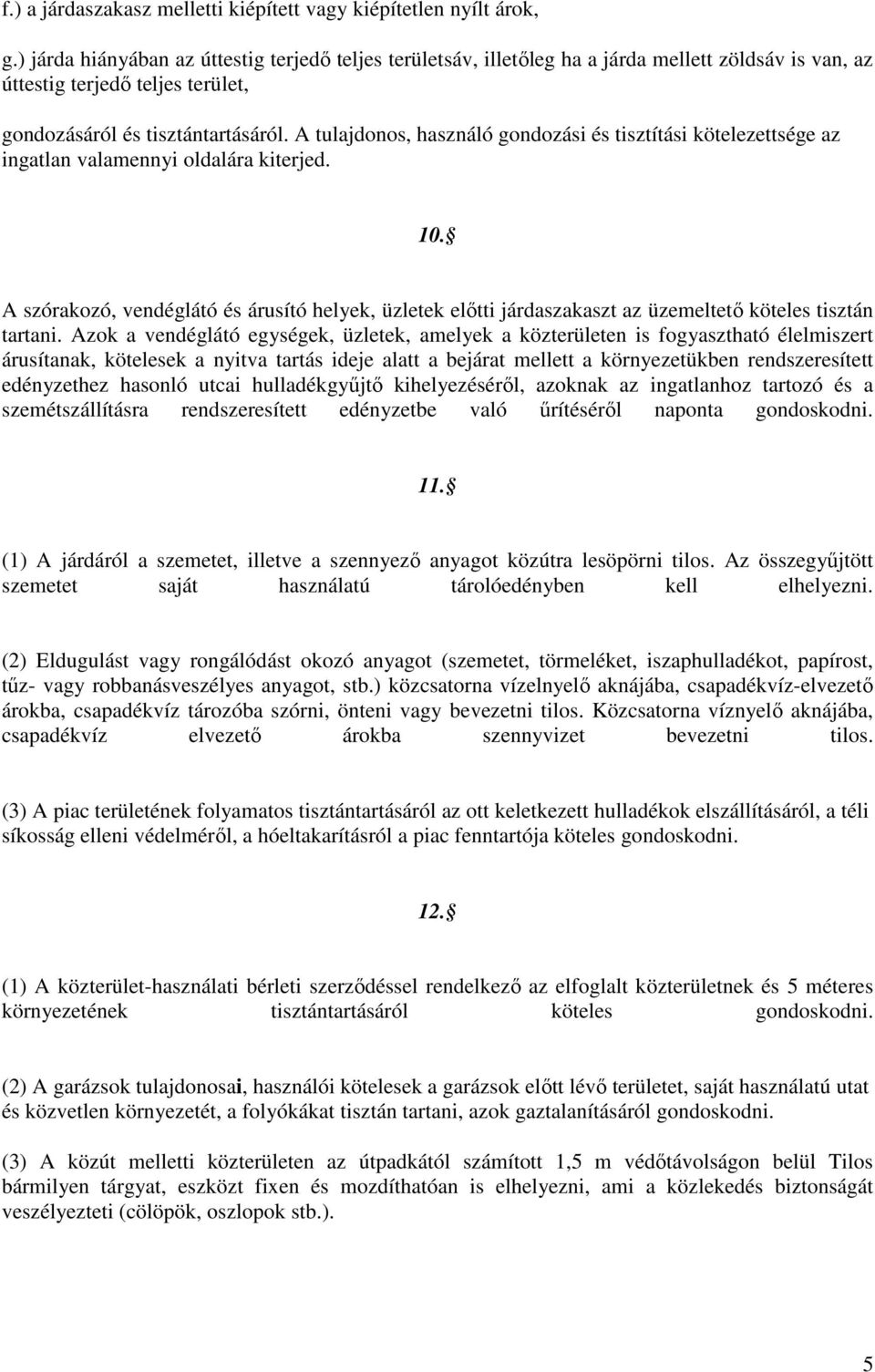 A tulajdonos, használó gondozási és tisztítási kötelezettsége az ingatlan valamennyi oldalára kiterjed. 10.